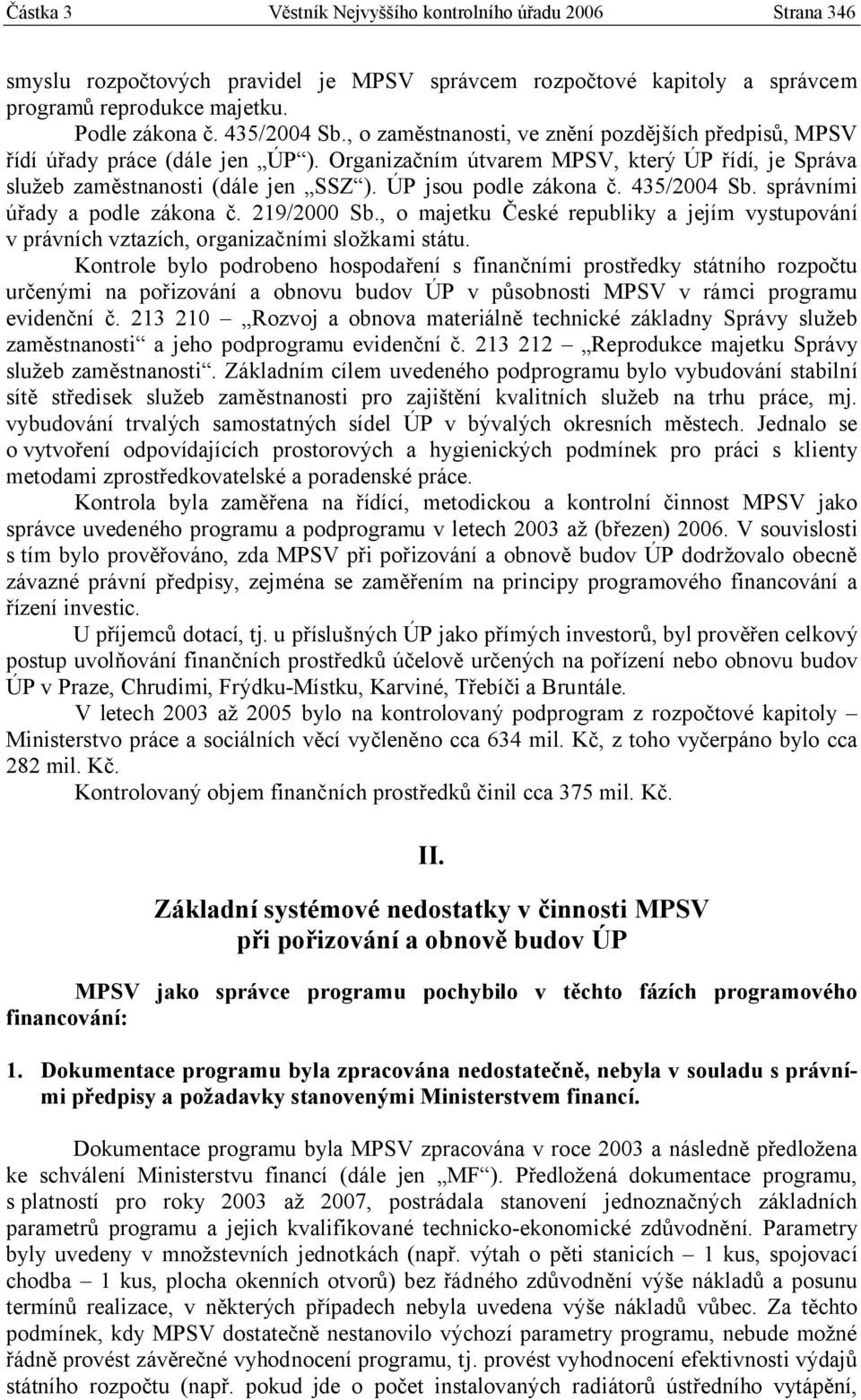 435/2004 Sb. správními úřady a podle zákona č. 219/2000 Sb., o majetku České republiky a jejím vystupování v právních vztazích, organizačními složkami státu.