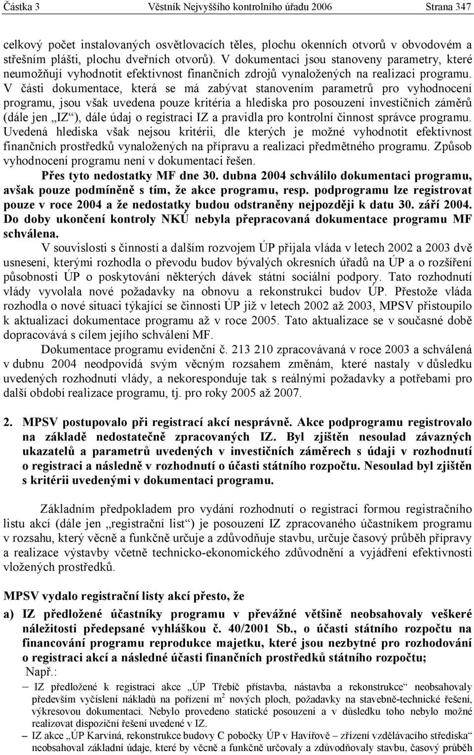 V části dokumentace, která se má zabývat stanovením parametrů pro vyhodnocení programu, jsou však uvedena pouze kritéria a hlediska pro posouzení investičních záměrů (dále jen IZ ), dále údaj o