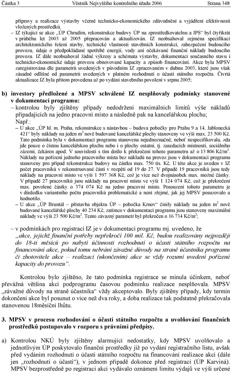 IZ neobsahoval zejména specifikaci architektonického řešení stavby, technické vlastnosti stavebních konstrukcí, zabezpečení budoucího provozu, údaje o předpokládané spotřebě energií, vody ani