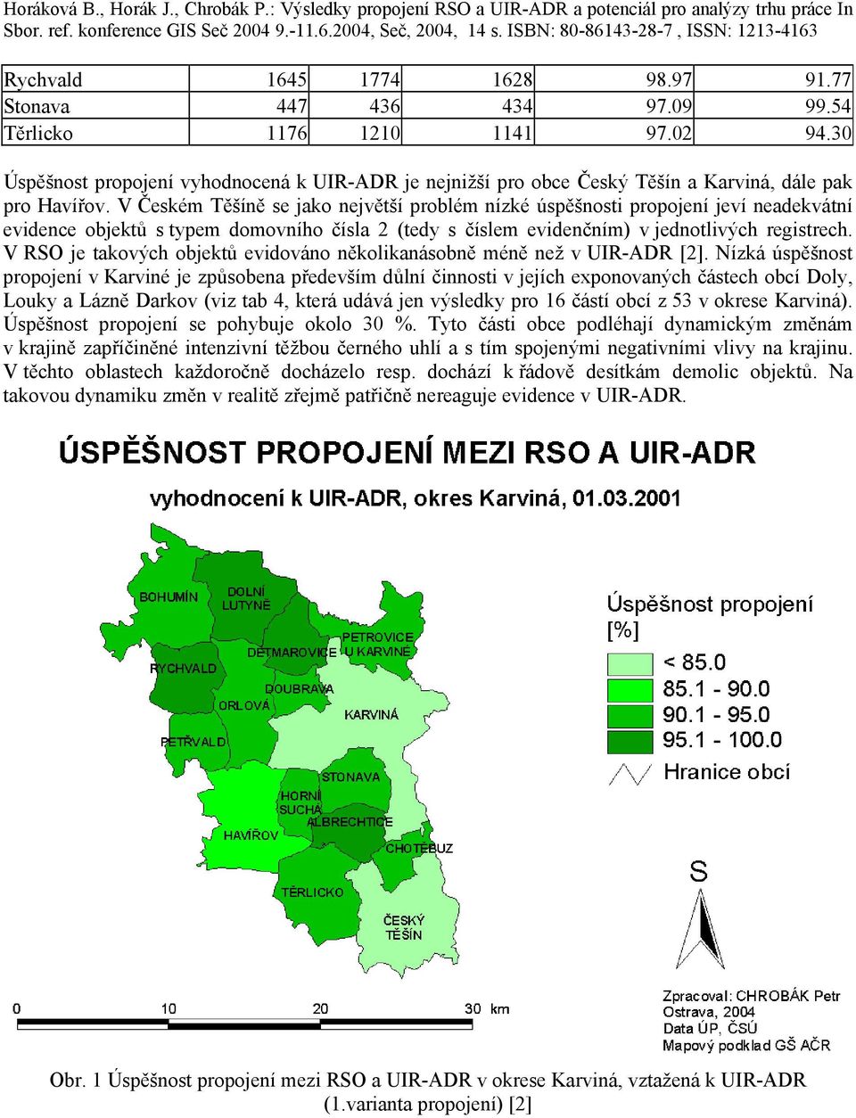 V Českém Těšíně se jako největší problém nízké úspěšnosti propojení jeví neadekvátní evidence objektů s typem domovního čísla 2 (tedy s číslem evidenčním) v jednotlivých registrech.