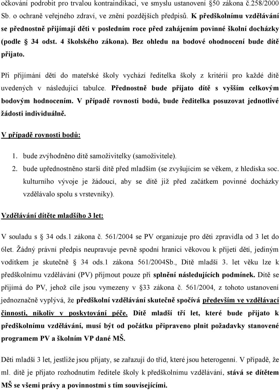 Při přijímání dětí do mateřské školy vychází ředitelka školy z kritérií pro každé dítě uvedených v následující tabulce. Přednostně bude přijato dítě s vyšším celkovým bodovým hodnocením.