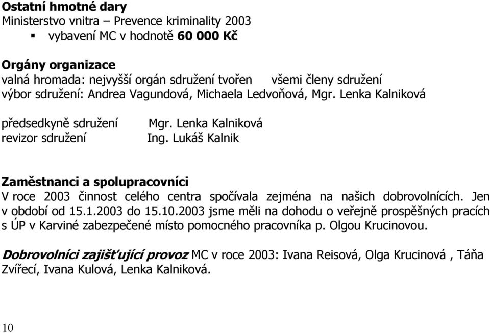 Lukáš Kalnik Zaměstnanci a spolupracovníci V roce 2003 činnost celého centra spočívala zejména na našich dobrovolnících. Jen v období od 15.1.2003 do 15.10.
