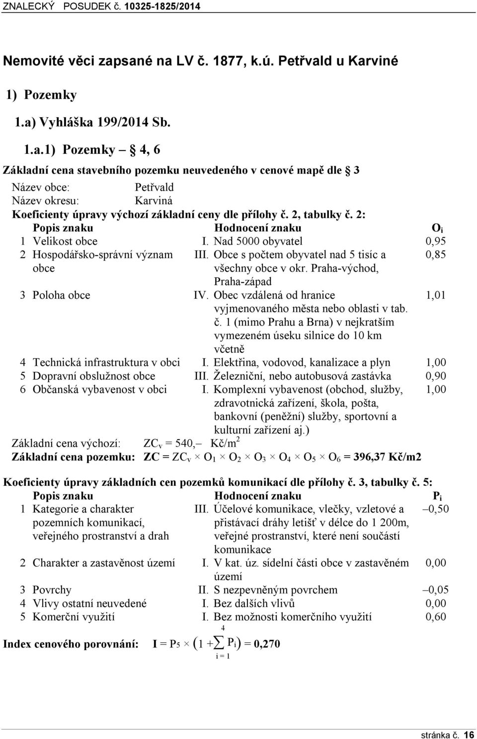 Praha-východ, Praha-západ 3 Poloha obce IV. Obec vzdálená od hranice 1,01 vyjmenovaného města nebo oblasti v tab. č.