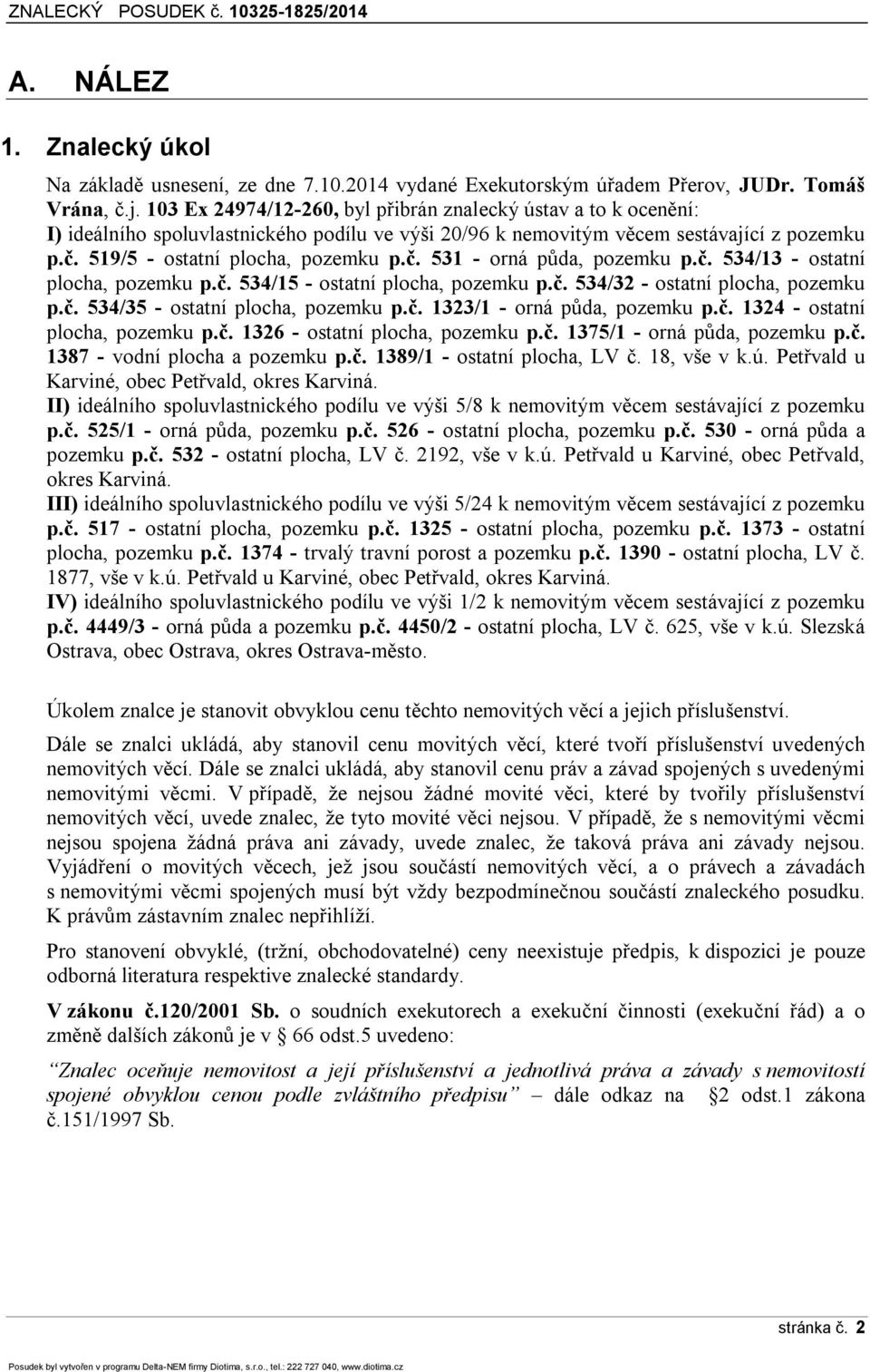 č. 534/13 - ostatní plocha, pozemku p.č. 534/15 - ostatní plocha, pozemku p.č. 534/32 - ostatní plocha, pozemku p.č. 534/35 - ostatní plocha, pozemku p.č. 1323/1 - orná půda, pozemku p.č. 1324 - ostatní plocha, pozemku p.