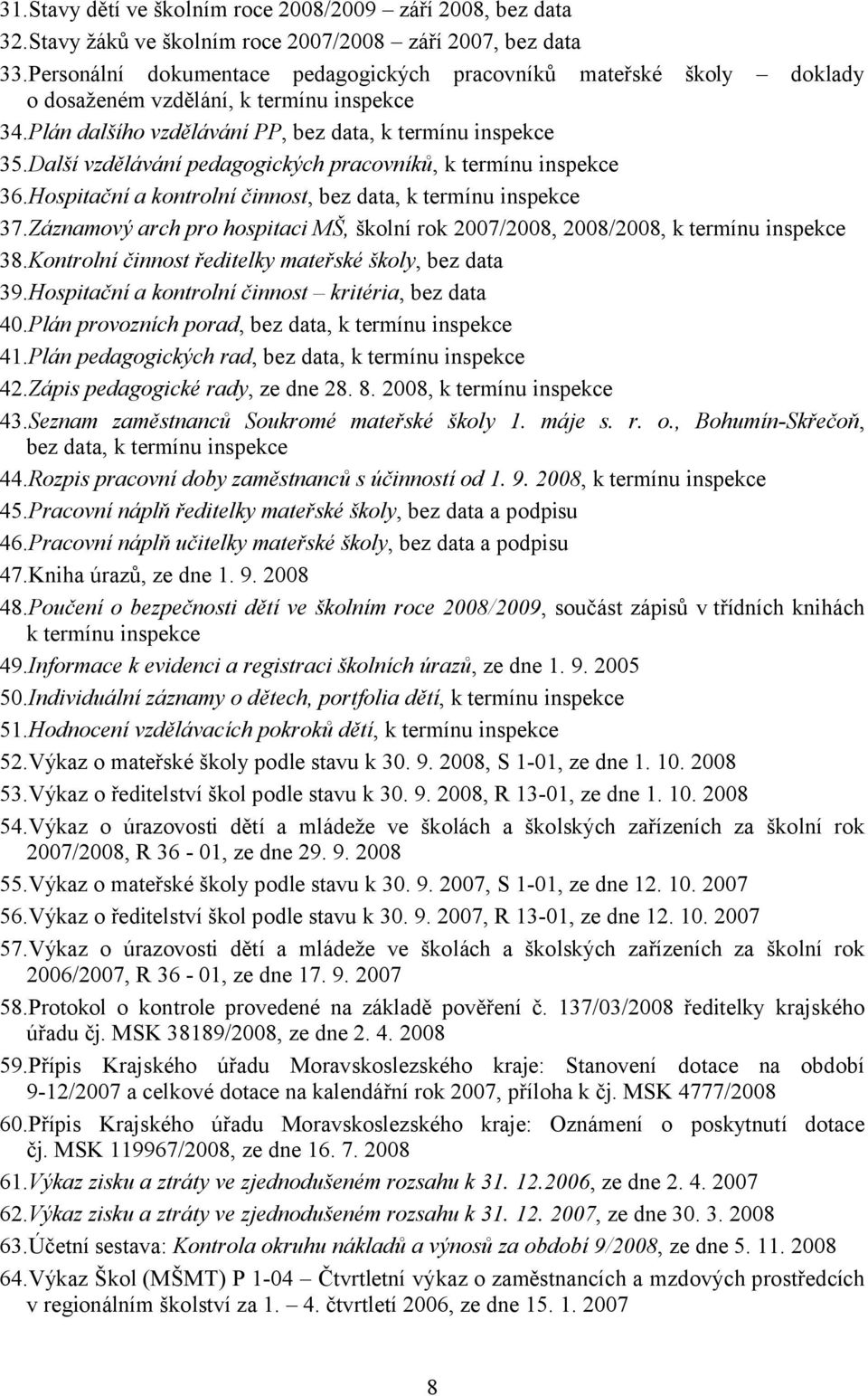 Další vzdělávání pedagogických pracovníků, k termínu inspekce 36.Hospitační a kontrolní činnost, bez data, k termínu inspekce 37.