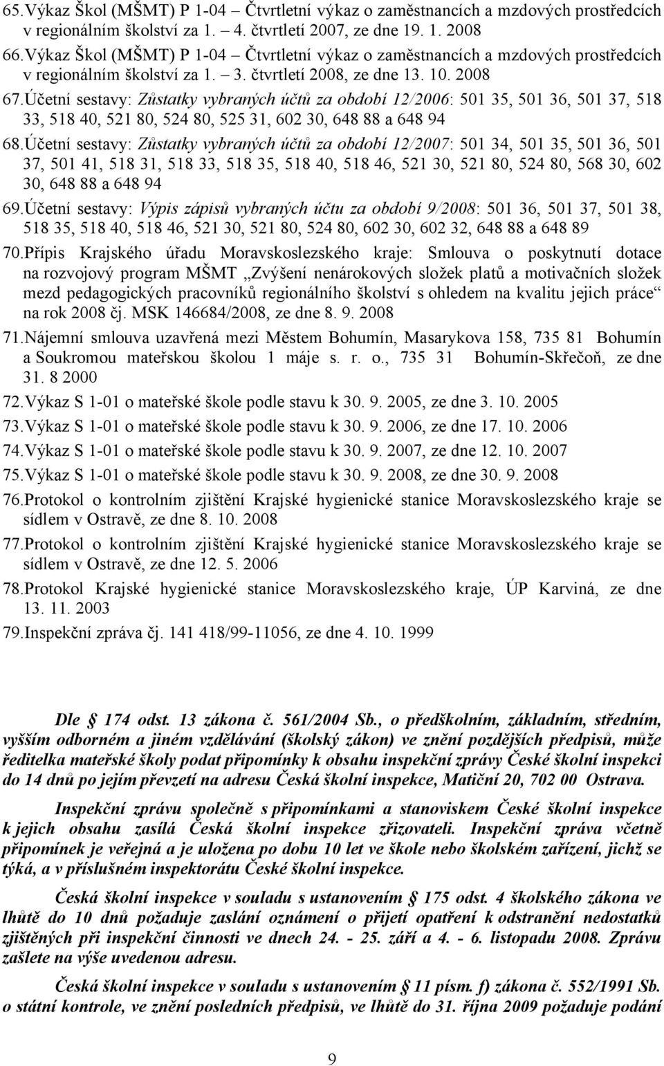 Účetní sestavy: Zůstatky vybraných účtů za období 12/2006: 501 35, 501 36, 501 37, 518 33, 518 40, 521 80, 524 80, 525 31, 602 30, 648 88 a 648 94 68.