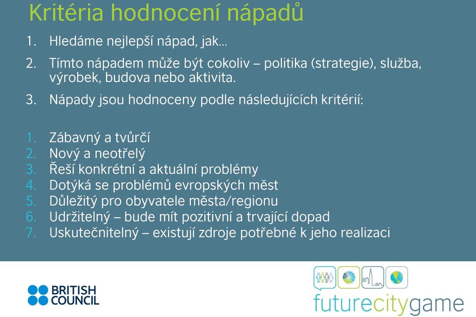 Nápady jsou hodnoceny podle následujících kritérií: 1. Zábavný a tvůrčí 2. Nový a neotřelý 3.