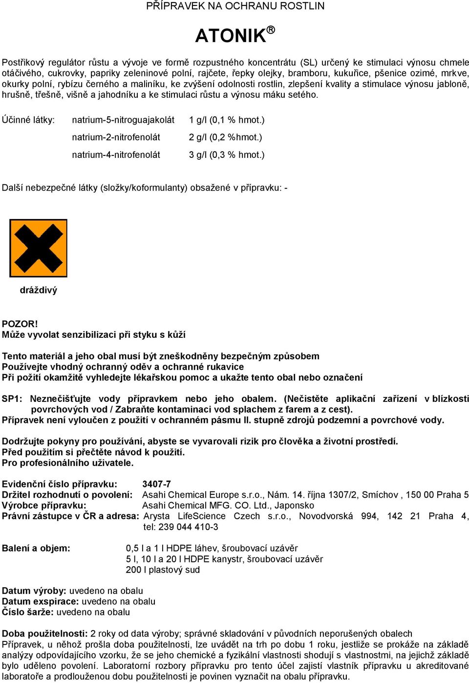 stimulaci růstu a výnosu máku setého. Účinné látky: natrium-5-nitroguajakolát 1 g/l (0,1 % hmot.) natrium-2-nitrofenolát natrium-4-nitrofenolát 2 g/l (0,2 %hmot.) 3 g/l (0,3 % hmot.