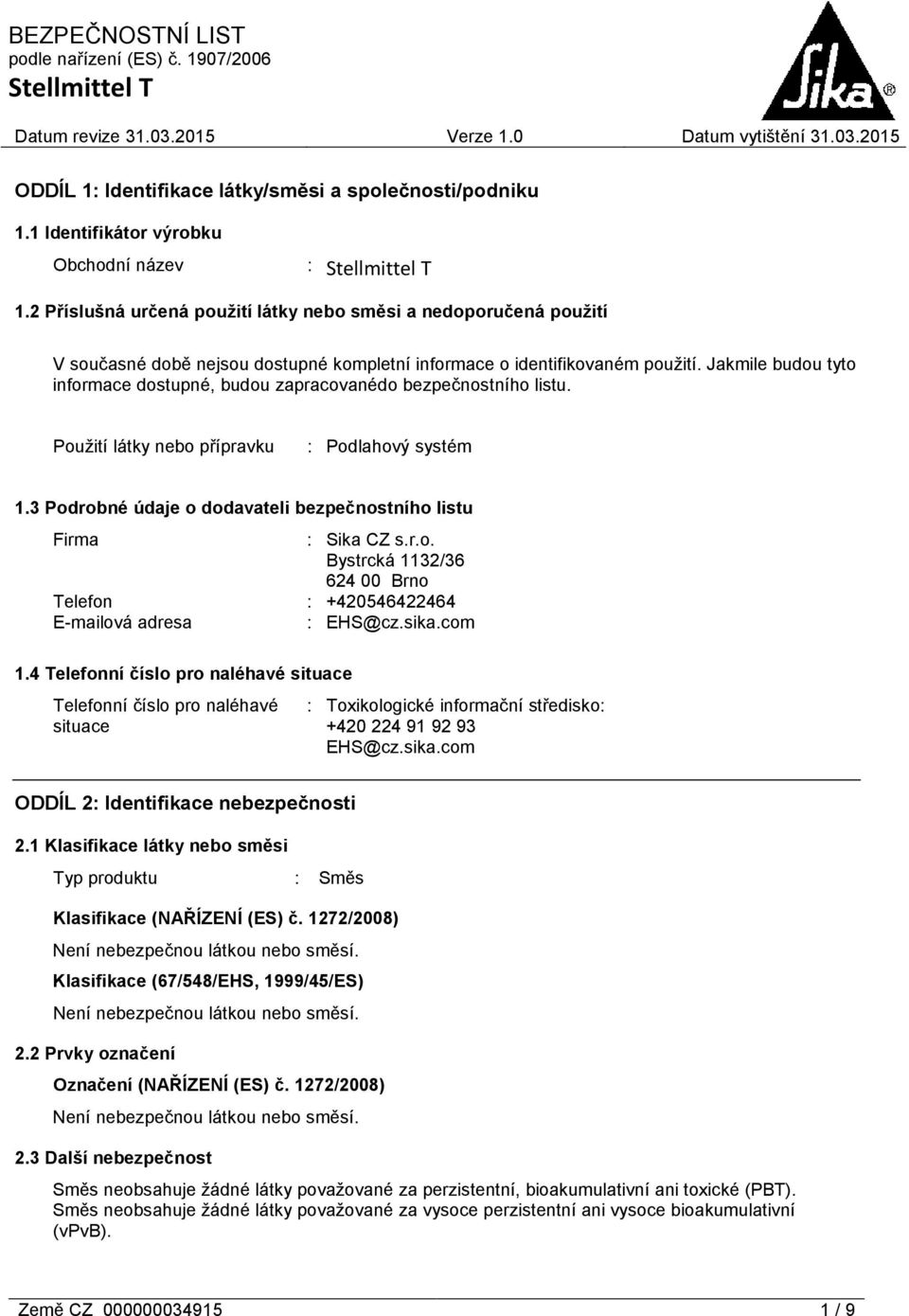 Jakmile budou tyto informace dostupné, budou zapracovanédo bezpečnostního listu. Použití látky nebo přípravku : Podlahový systém 1.3 Podrobné údaje o dodavateli bezpečnostního listu Firma : Sika CZ s.