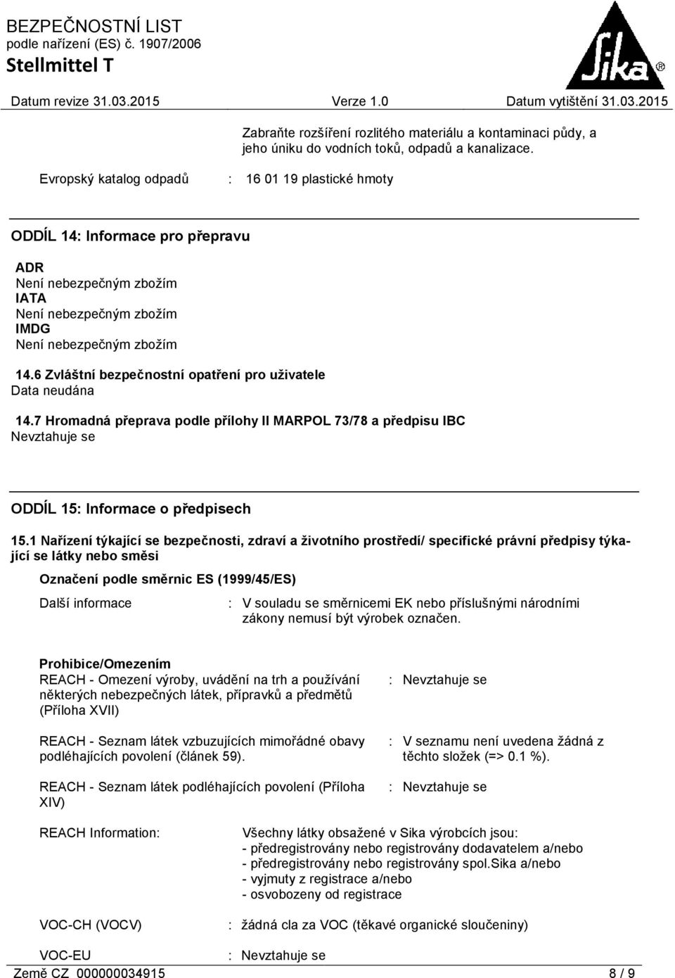 6 Zvláštní bezpečnostní opatření pro uživatele 14.7 Hromadná přeprava podle přílohy II MARPOL 73/78 a předpisu IBC Nevztahuje se ODDÍL 15: Informace o předpisech 15.