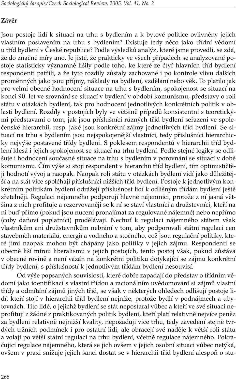 Je jisté, že prakticky ve všech případech se analyzované postoje statisticky významně lišily podle toho, ke které ze čtyř hlavních tříd bydlení respondenti patřili, a že tyto rozdíly zůstaly