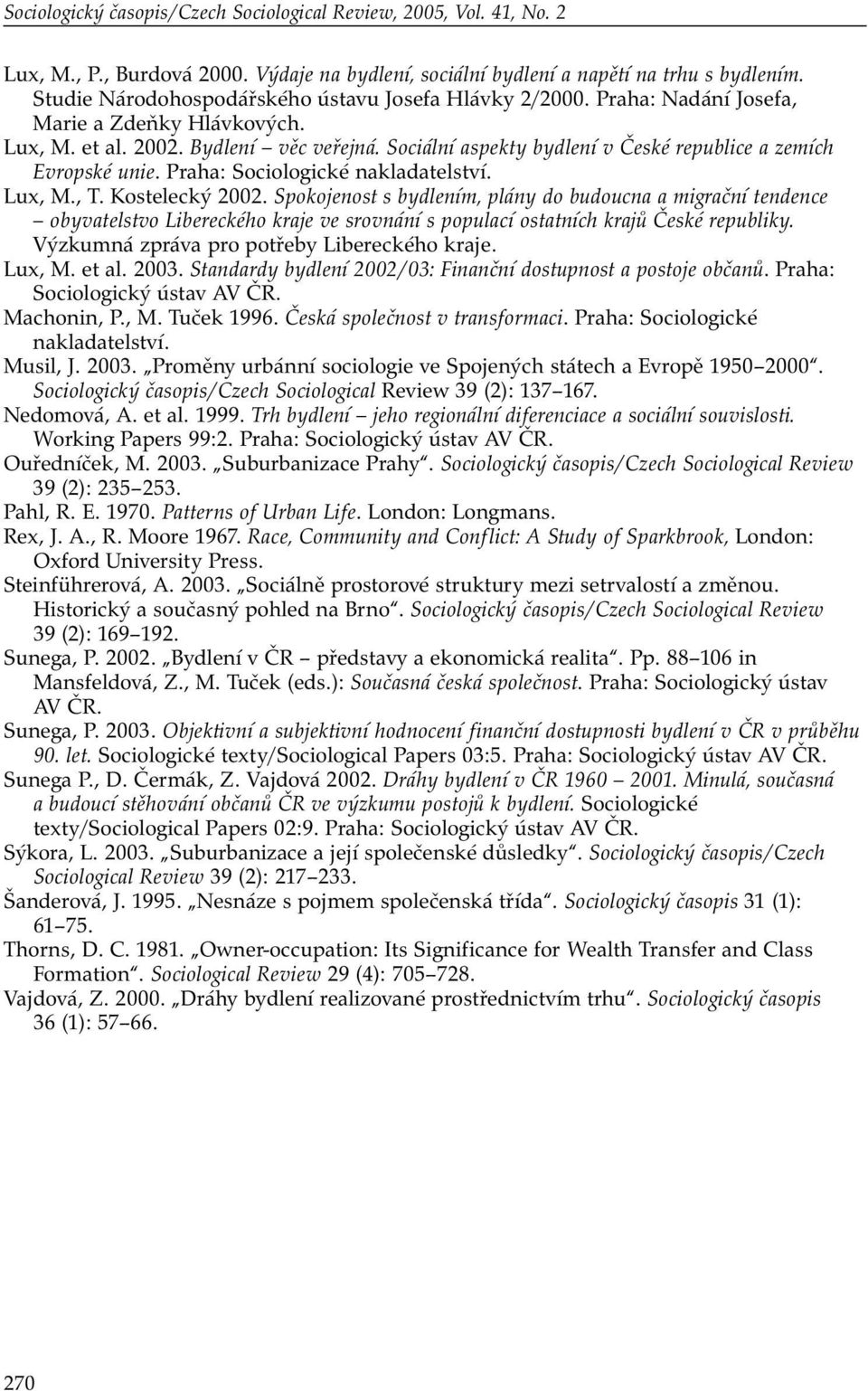 Sociální aspekty bydlení v České republice a zemích Evropské unie. Praha: Sociologické nakladatelství. Lux, M., T. Kostelecký 2002.