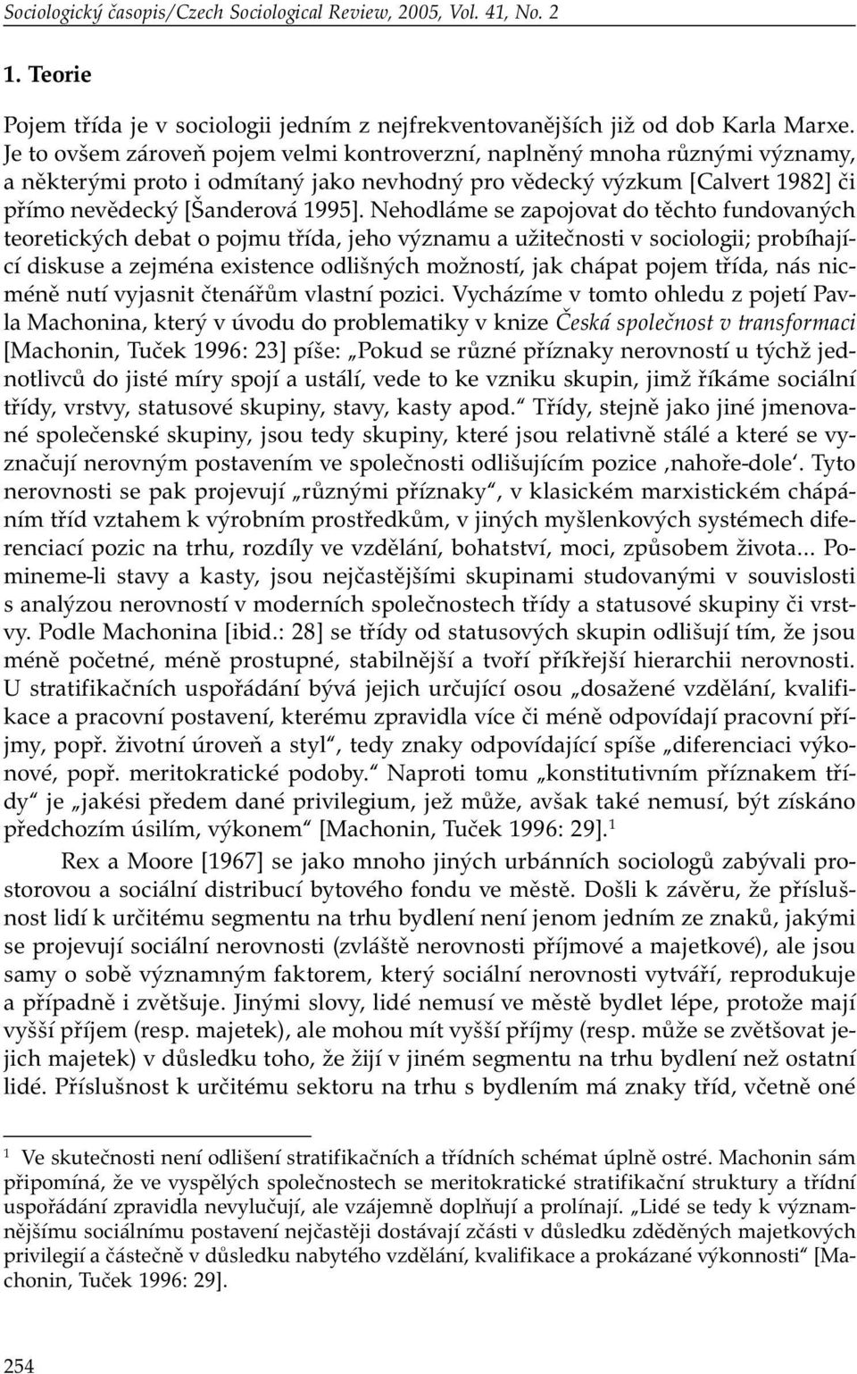 Nehodláme se zapojovat do těchto fundovaných teoretických debat o pojmu třída, jeho významu a užitečnosti v sociologii; probíhající diskuse a zejména existence odlišných možností, jak chápat pojem