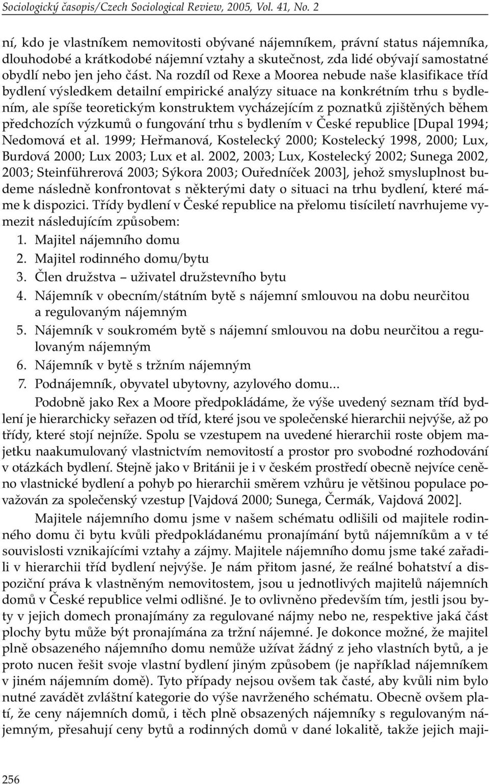 Na rozdíl od Rexe a Moorea nebude naše klasifikace tříd bydlení výsledkem detailní empirické analýzy situace na konkrétním trhu s bydlením, ale spíše teoretickým konstruktem vycházejícím z poznatků