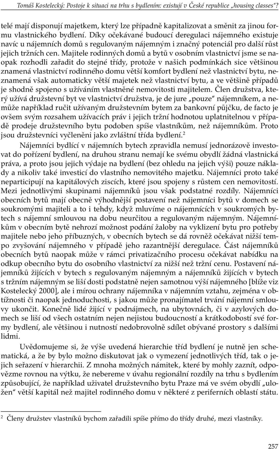 Díky očekávané budoucí deregulaci nájemného existuje navíc u nájemních domů s regulovaným nájemným i značný potenciál pro další růst jejich tržních cen.