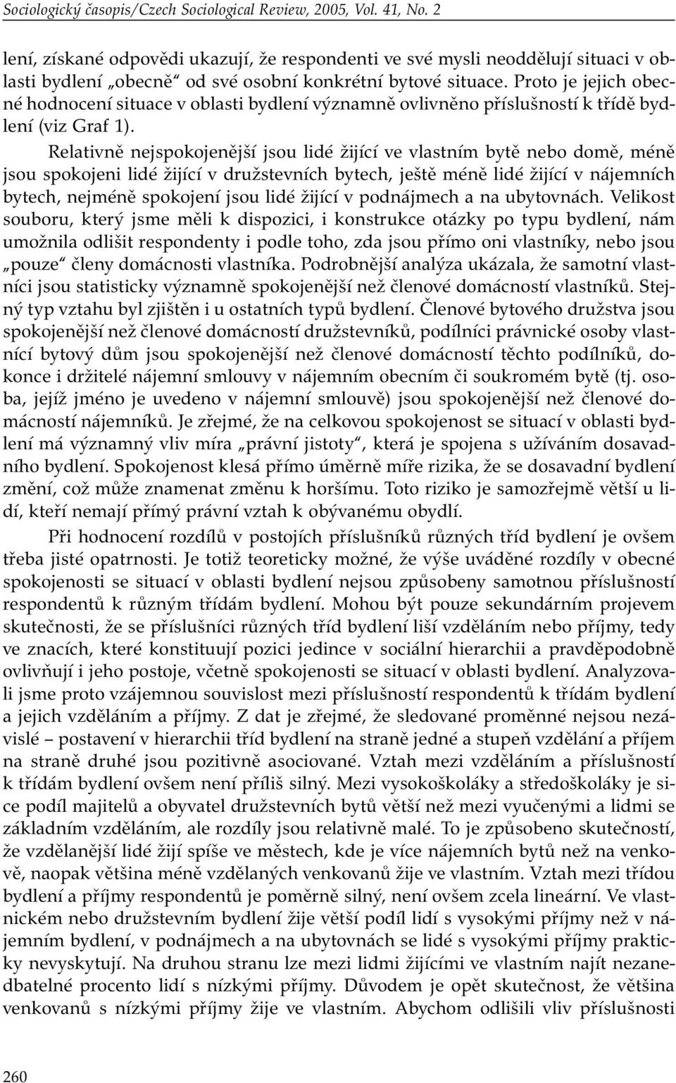 Proto je jejich obecné hodnocení situace v oblasti bydlení významně ovlivněno příslušností k třídě bydlení (viz Graf 1).