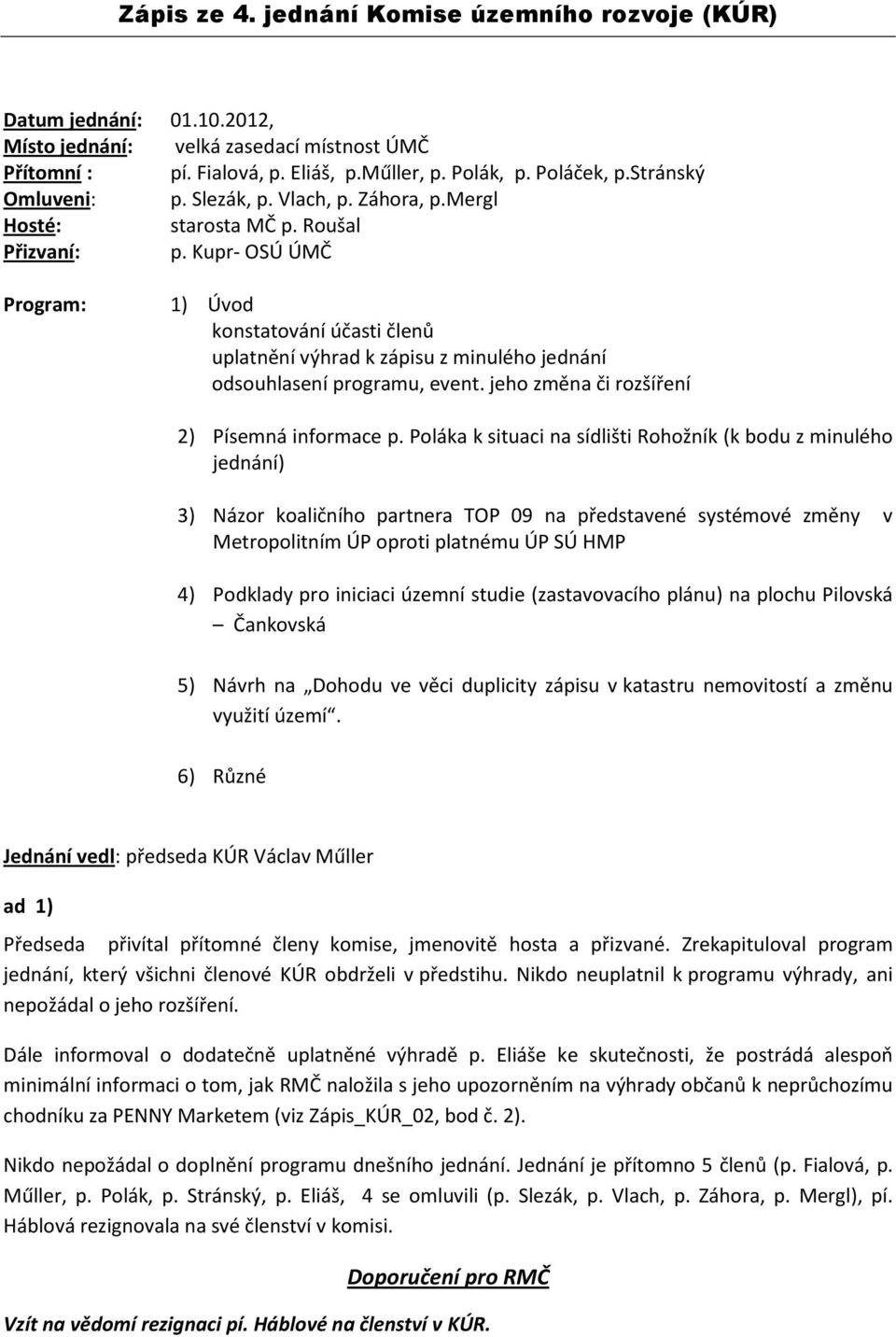 Kupr- OSÚ ÚMČ Program: 1) Úvod konstatování účasti členů uplatnění výhrad k zápisu z minulého jednání odsouhlasení programu, event. jeho změna či rozšíření 2) Písemná informace p.