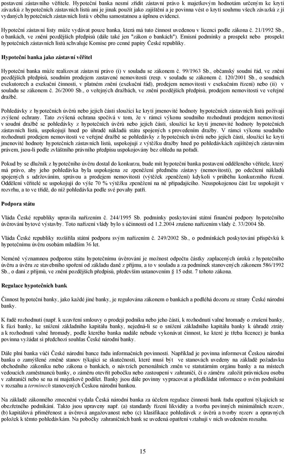 závazků z jí vydaných hypotečních zástavních listů v oběhu samostatnou a úplnou evidenci. Hypoteční zástavní listy může vydávat pouze banka, která má tuto činnost uvedenou v licenci podle zákona č.