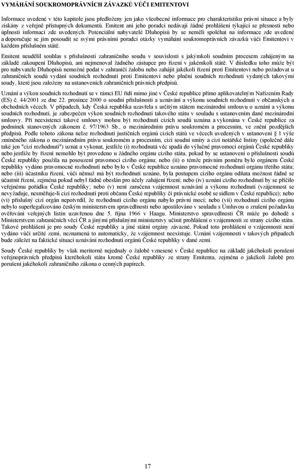 Potenciální nabyvatelé Dluhopisů by se neměli spoléhat na informace zde uvedené a doporučuje se jim posoudit se svými právními poradci otázky vymáhání soukromoprávních závazků vůči Emitentovi v