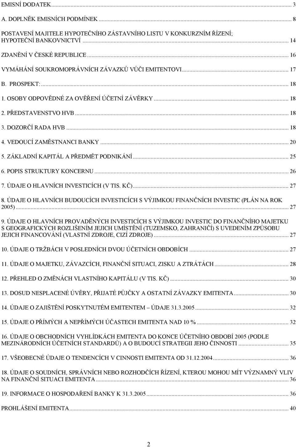 VEDOUCÍ ZAMĚSTNANCI BANKY... 20 5. ZÁKLADNÍ KAPITÁL A PŘEDMĚT PODNIKÁNÍ... 25 6. POPIS STRUKTURY KONCERNU... 26 7. ÚDAJE O HLAVNÍCH INVESTICÍCH (V TIS. KČ)... 27 8.