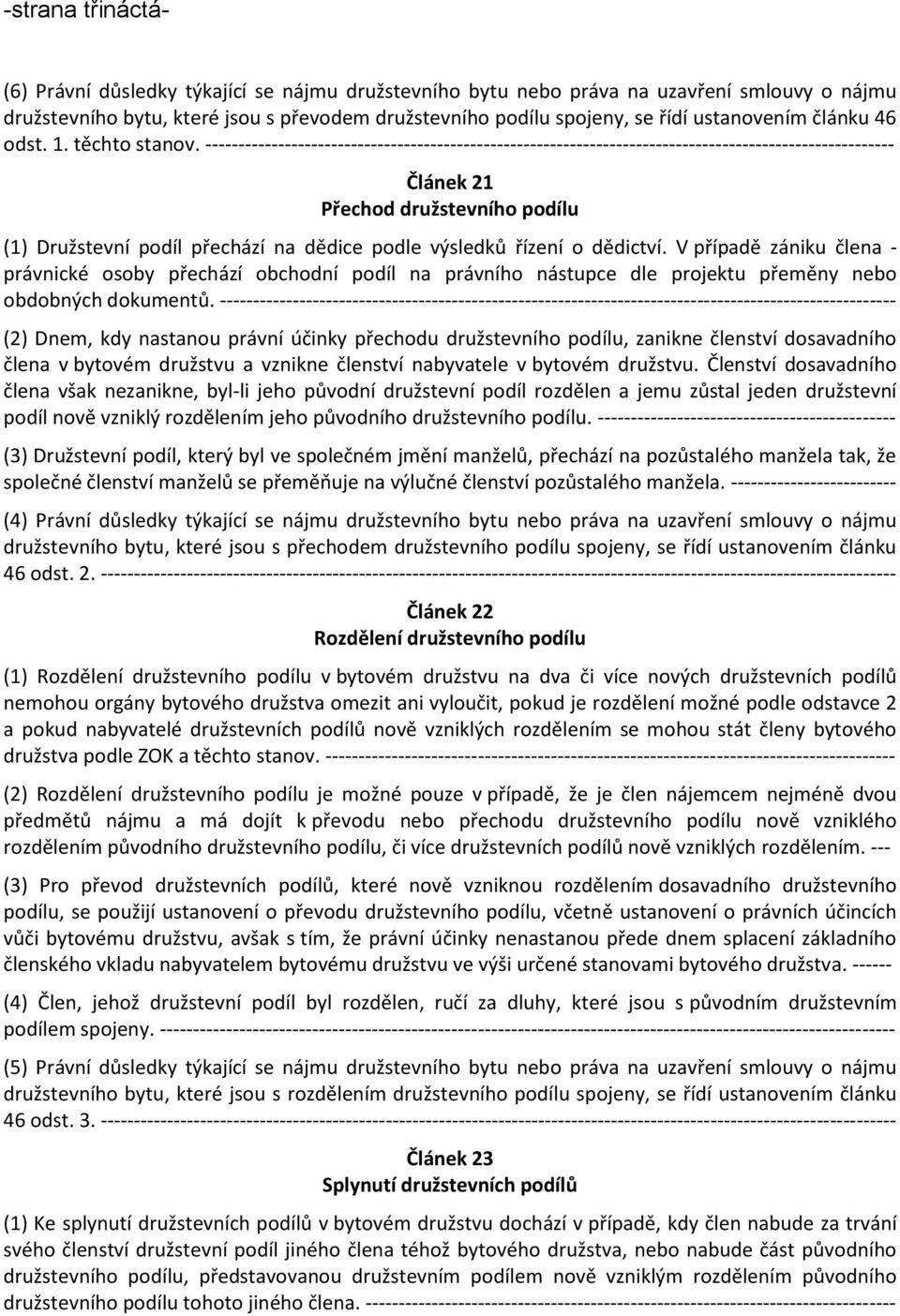 -------------------------------------------------------------------------------------------------------- Článek 21 Přechod družstevního podílu (1) Družstevní podíl přechází na dědice podle výsledků