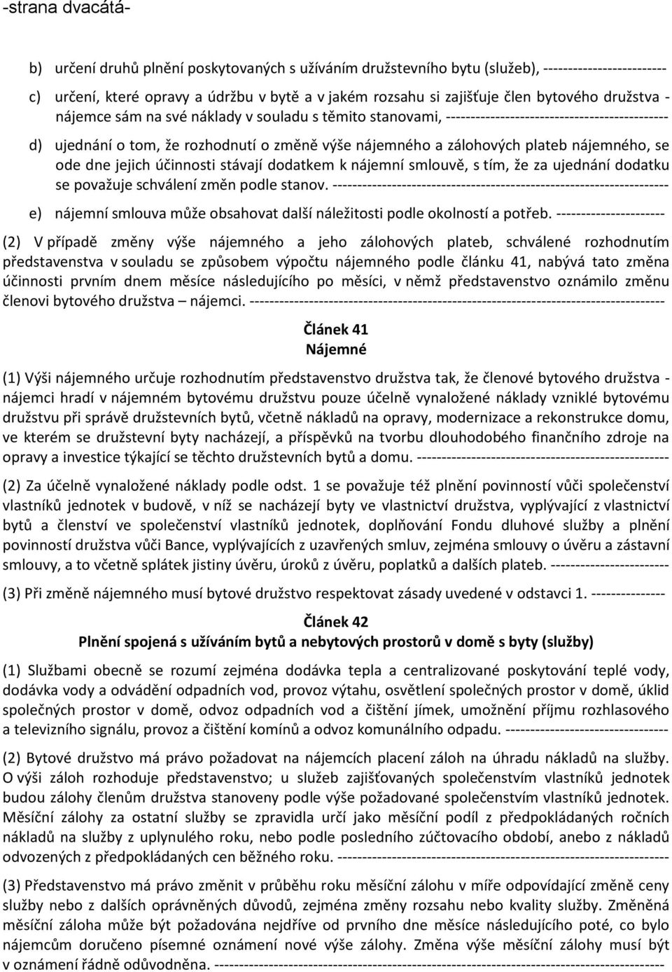 nájemného, se ode dne jejich účinnosti stávají dodatkem k nájemní smlouvě, s tím, že za ujednání dodatku se považuje schválení změn podle stanov.