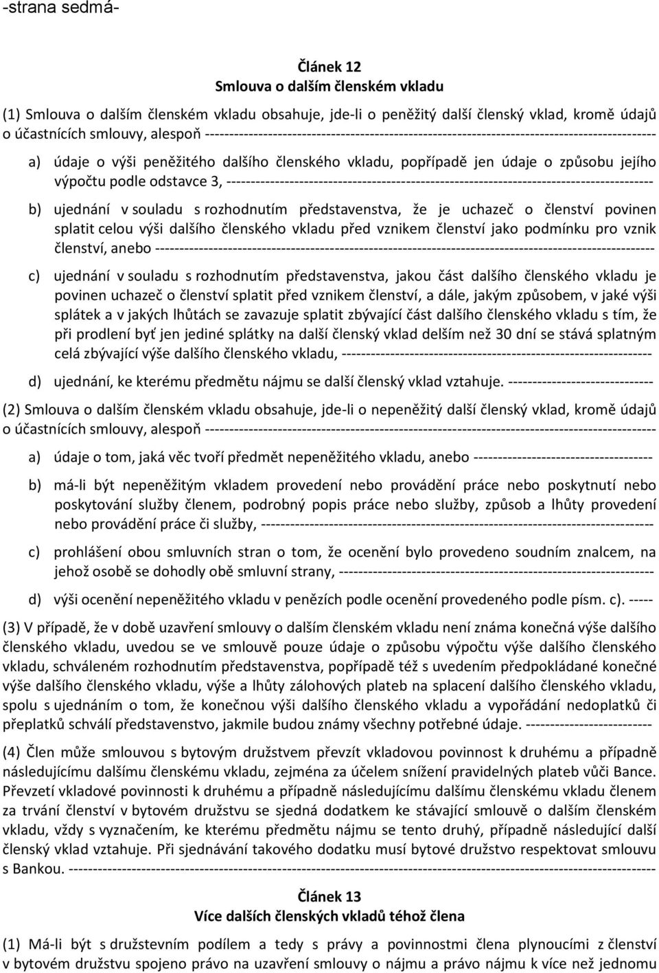 odstavce 3, ---------------------------------------------------------------------------------------- b) ujednání v souladu s rozhodnutím představenstva, že je uchazeč o členství povinen splatit celou