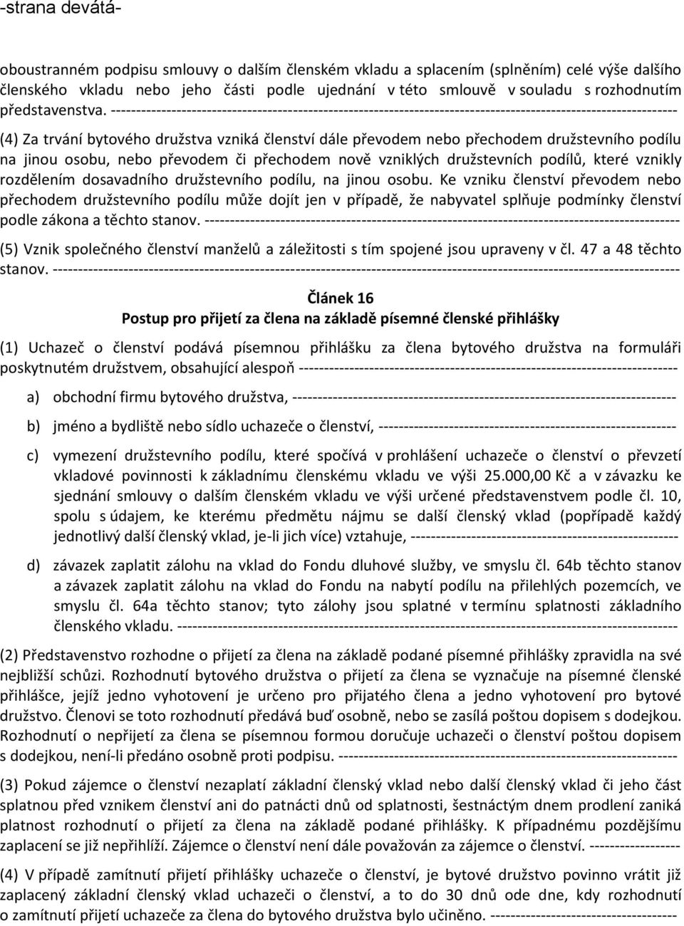 ---------------------------------------------------------------------------------------------------------------- (4) Za trvání bytového družstva vzniká členství dále převodem nebo přechodem