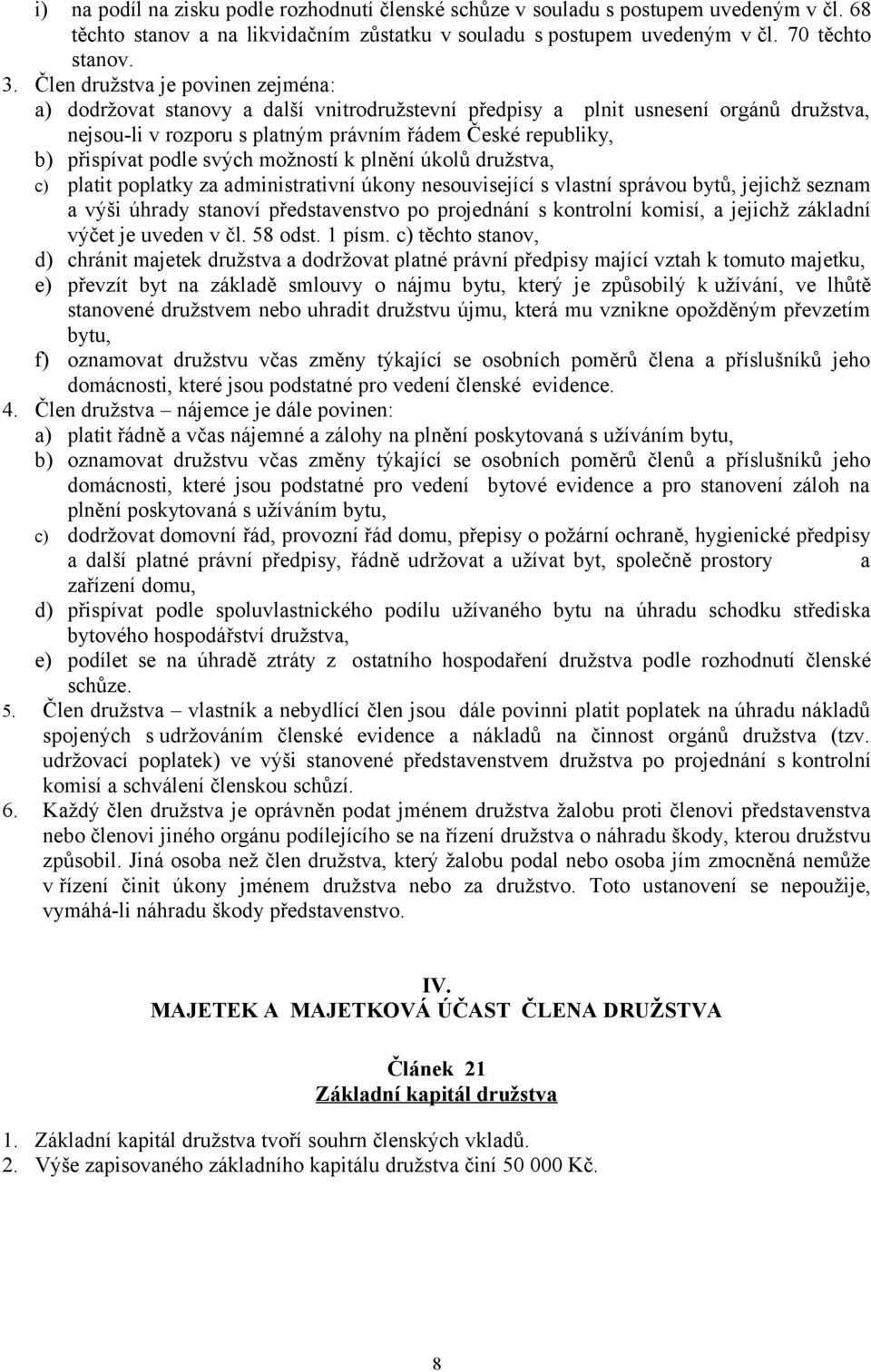 podle svých možností k plnění úkolů družstva, c) platit poplatky za administrativní úkony nesouvisející s vlastní správou bytů, jejichž seznam a výši úhrady stanoví představenstvo po projednání s