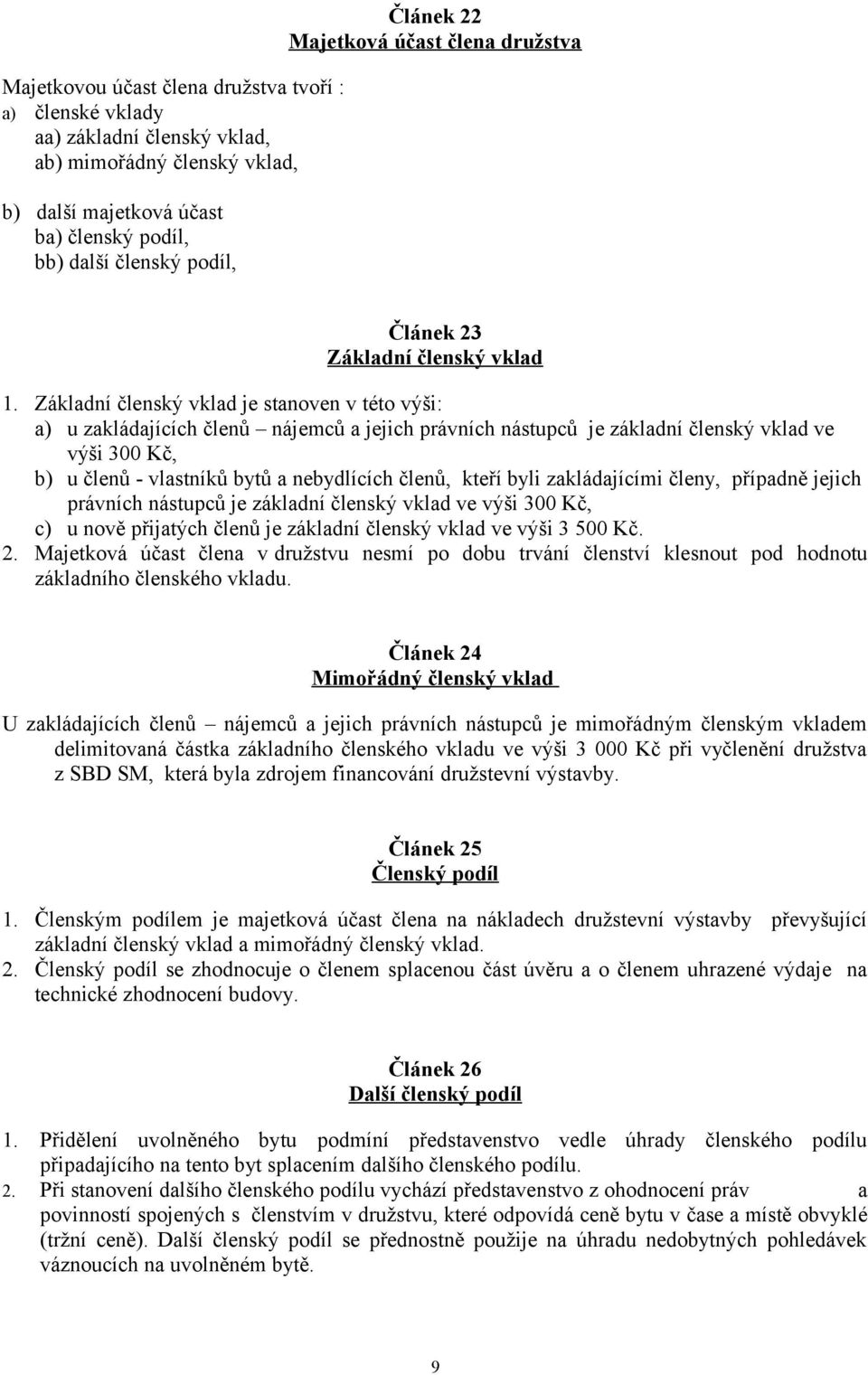 Základní členský vklad je stanoven v této výši: a) u zakládajících členů nájemců a jejich právních nástupců je základní členský vklad ve výši 300 Kč, b) u členů - vlastníků bytů a nebydlících členů,