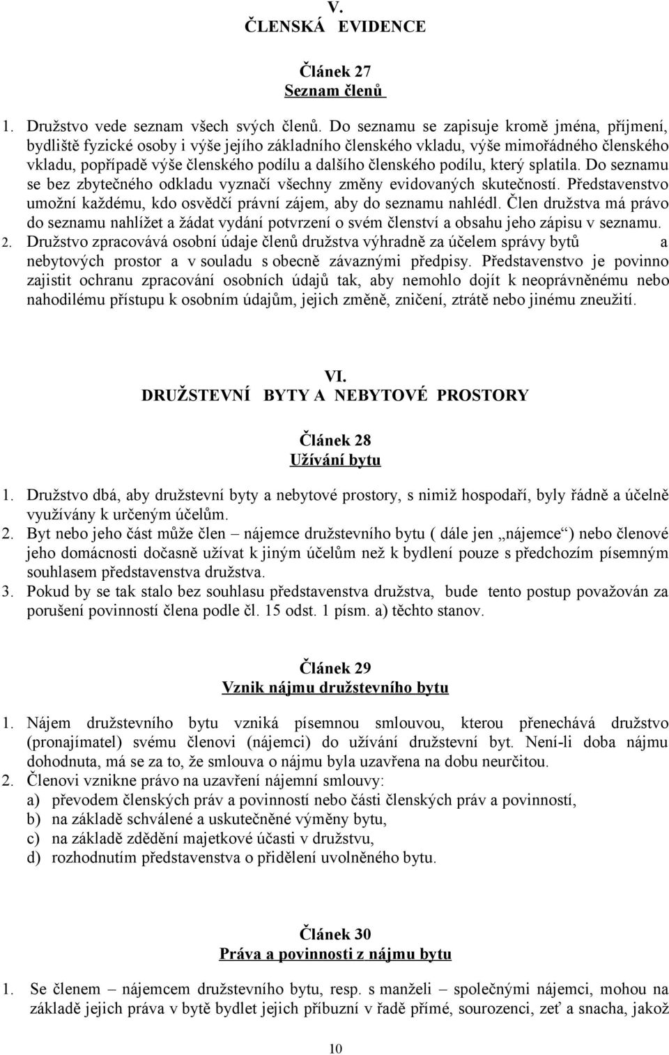 podílu, který splatila. Do seznamu se bez zbytečného odkladu vyznačí všechny změny evidovaných skutečností. Představenstvo umožní každému, kdo osvědčí právní zájem, aby do seznamu nahlédl.