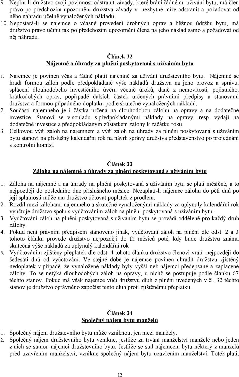 Nepostará-li se nájemce o včasné provedení drobných oprav a běžnou údržbu bytu, má družstvo právo učinit tak po předchozím upozornění člena na jeho náklad samo a požadovat od něj náhradu.