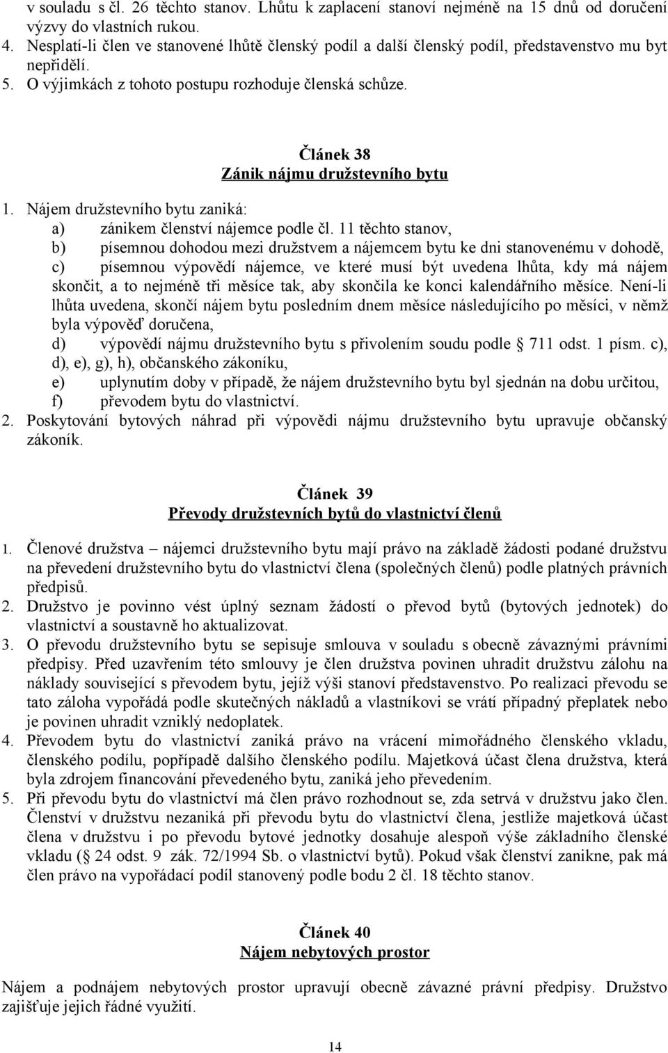 Článek 38 Zánik nájmu družstevního bytu 1. Nájem družstevního bytu zaniká: a) zánikem členství nájemce podle čl.