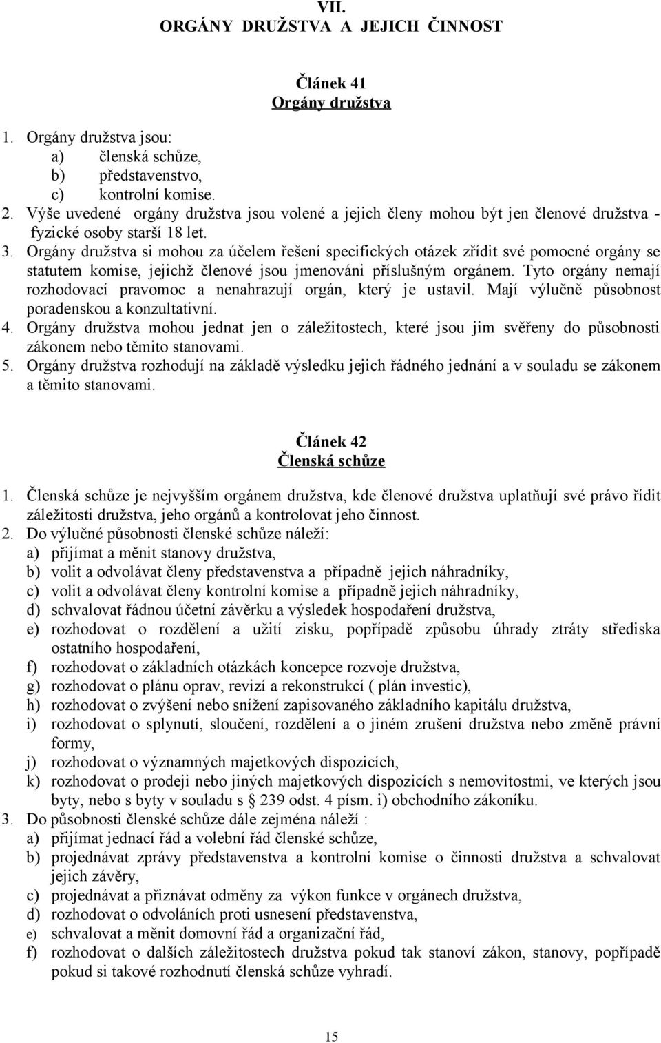 Orgány družstva si mohou za účelem řešení specifických otázek zřídit své pomocné orgány se statutem komise, jejichž členové jsou jmenováni příslušným orgánem.