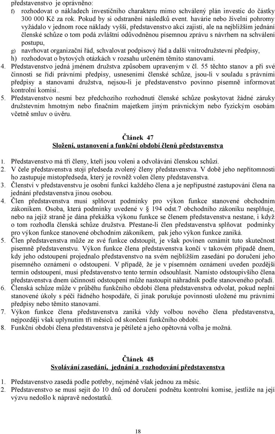 schválení postupu, g) navrhovat organizační řád, schvalovat podpisový řád a další vnitrodružstevní předpisy, h) rozhodovat o bytových otázkách v rozsahu určeném těmito stanovami. 4.