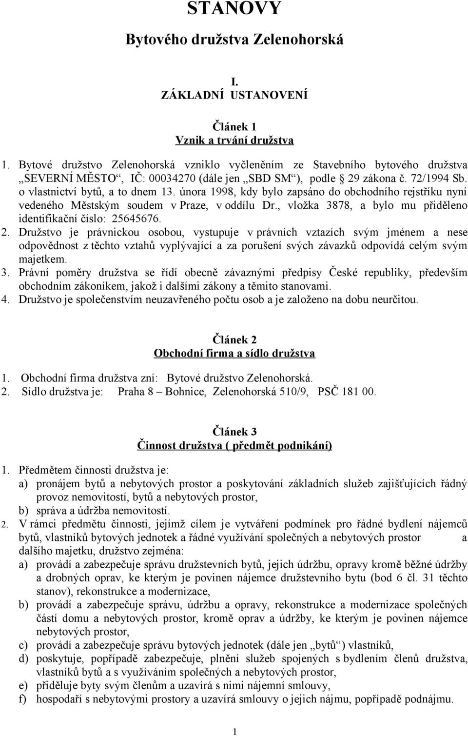 února 1998, kdy bylo zapsáno do obchodního rejstříku nyní vedeného Městským soudem v Praze, v oddílu Dr., vložka 3878, a bylo mu přiděleno identifikační číslo: 25