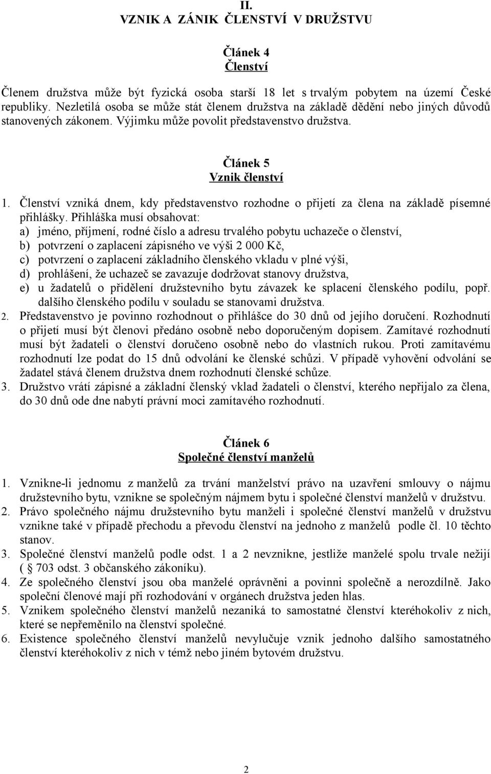 Členství vzniká dnem, kdy představenstvo rozhodne o přijetí za člena na základě písemné přihlášky.