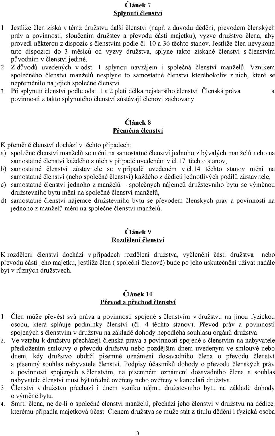 Jestliže člen nevykoná tuto dispozici do 3 měsíců od výzvy družstva, splyne takto získané členství s členstvím původním v členství jediné. 2. Z důvodů uvedených v odst.