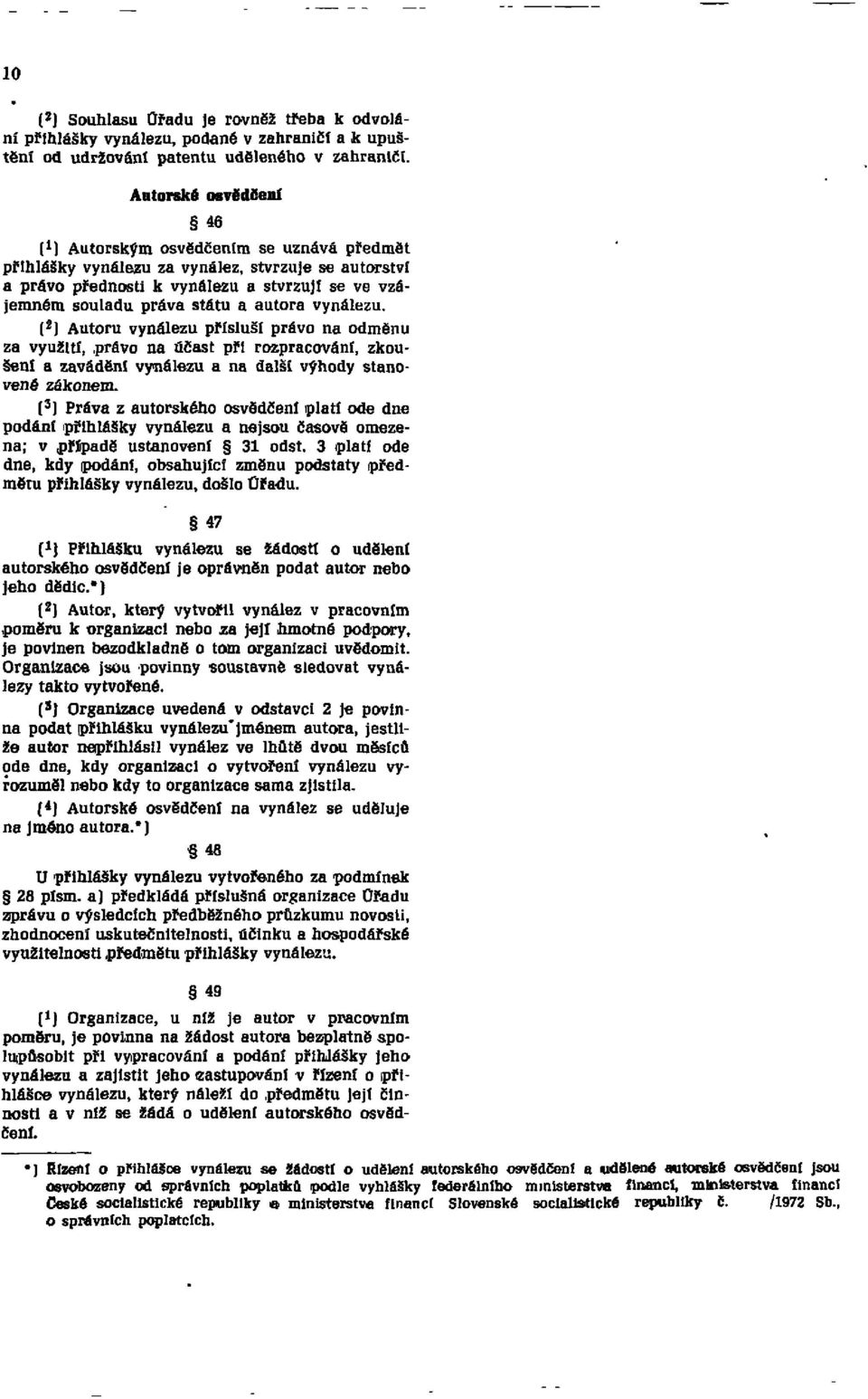 autora vynálezu. (2) Autoru vynálezu přísluší právo na odměnu za využití,. právo na účast při rozpracování, zkoušeni a zavádění vynálezu a na další výhody stanovené zákonem.