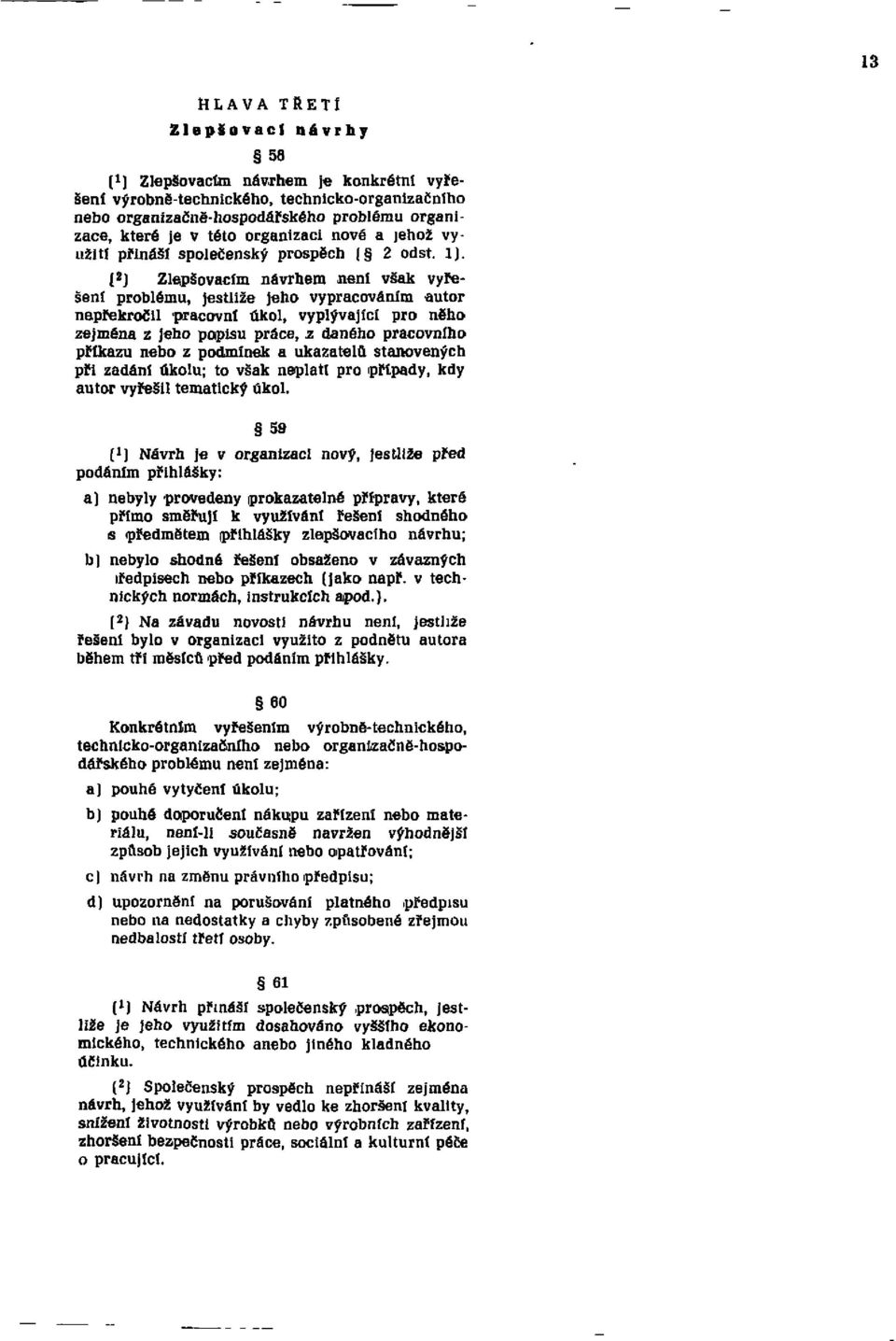 (2) Zlepšovacím návrhem není však vyřešení problému, jestliže jeho vypracováním autor nepřekročil pracovní úkol, vyplývající pro něho zejména z jeho popisu práce, z daného pracovního příkazu nebo z