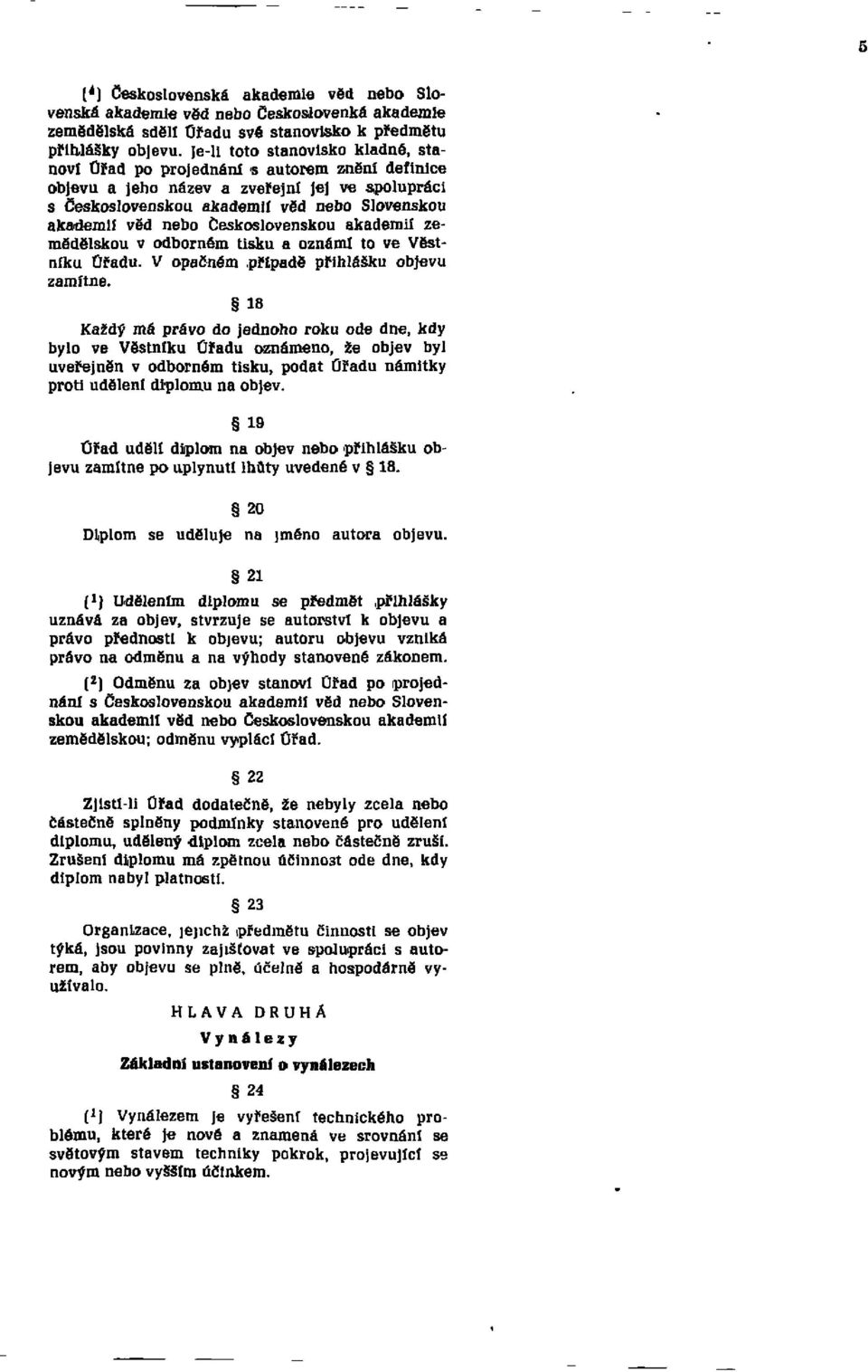 Československou akademií zemědělskou v odborném tisku a oznámí to ve Věstníku Úřadu. V opačném případě přihlášku objevu zamítne.