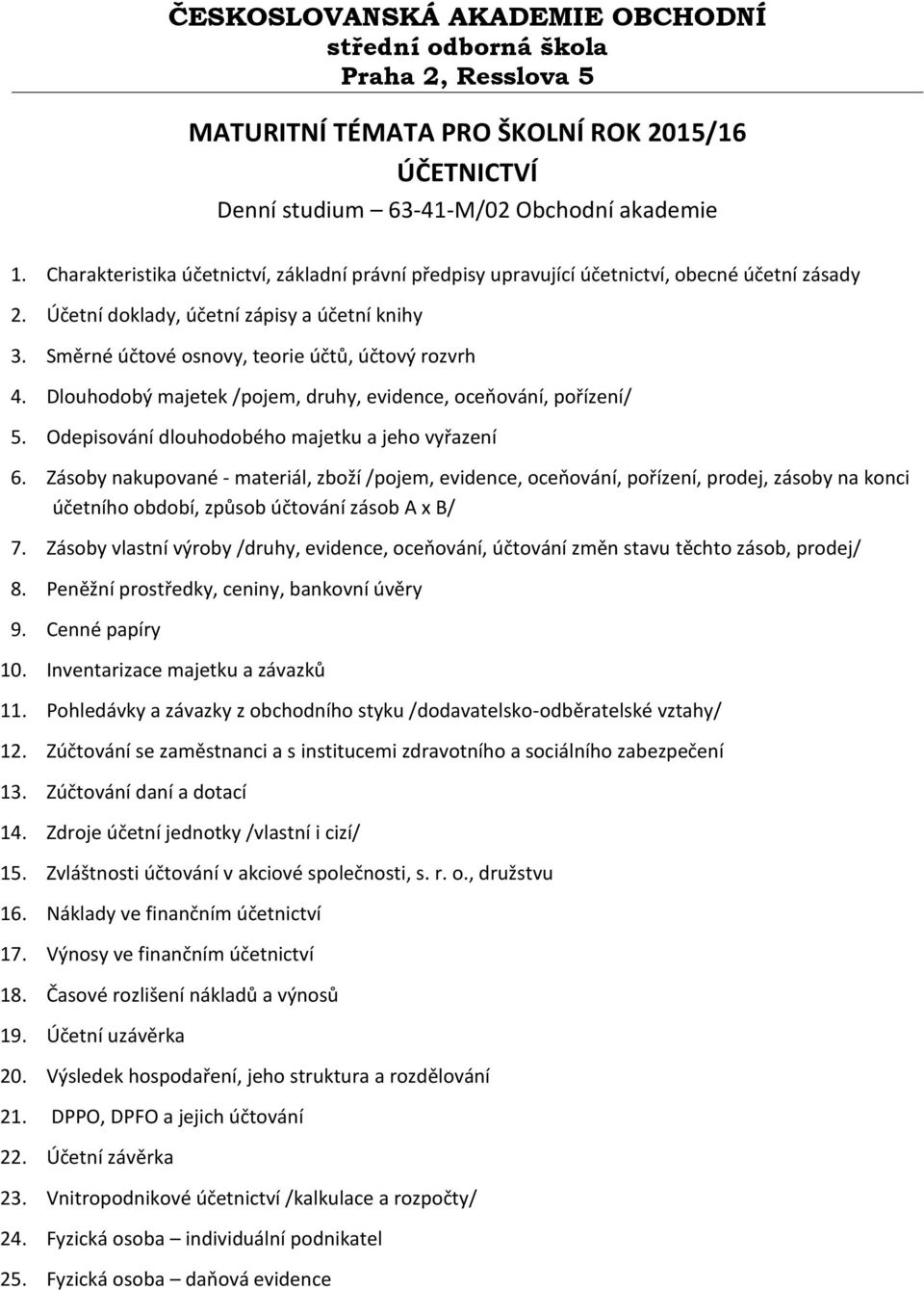 Zásoby nakupované - materiál, zboží /pojem, evidence, oceňování, pořízení, prodej, zásoby na konci účetního období, způsob účtování zásob A x B/ 7.