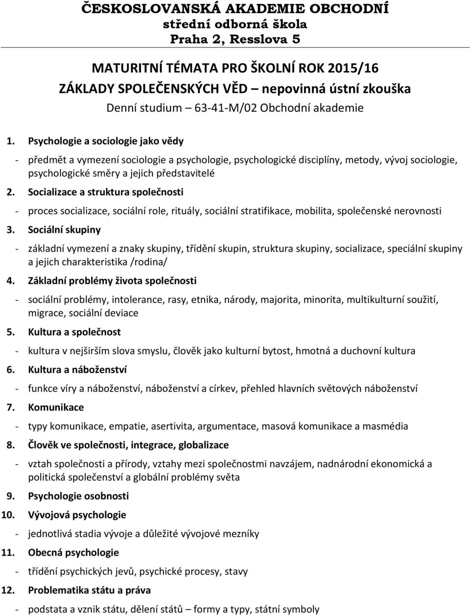 Socializace a struktura společnosti - proces socializace, sociální role, rituály, sociální stratifikace, mobilita, společenské nerovnosti 3.