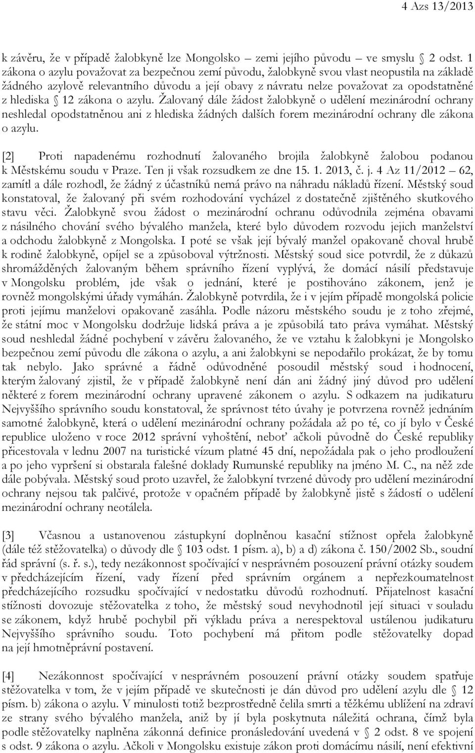 12 zákona o azylu. Žalovaný dále žádost žalobkyně o udělení mezinárodní ochrany neshledal opodstatněnou ani z hlediska žádných dalších forem mezinárodní ochrany dle zákona o azylu.