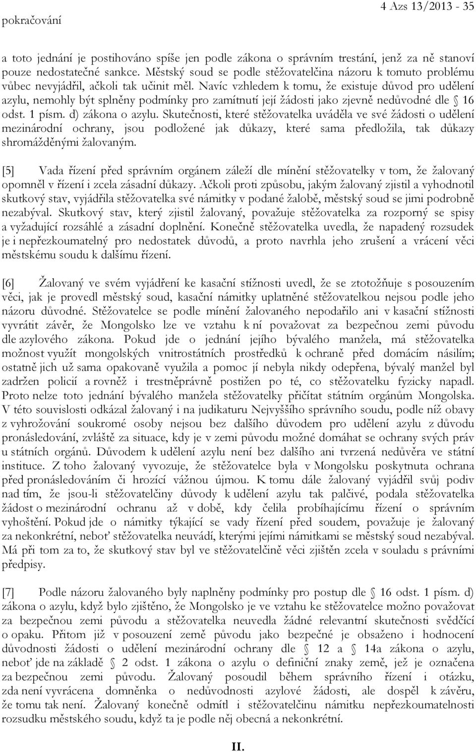 Navíc vzhledem k tomu, že existuje důvod pro udělení azylu, nemohly být splněny podmínky pro zamítnutí její žádosti jako zjevně nedůvodné dle 16 odst. 1 písm. d) zákona o azylu.