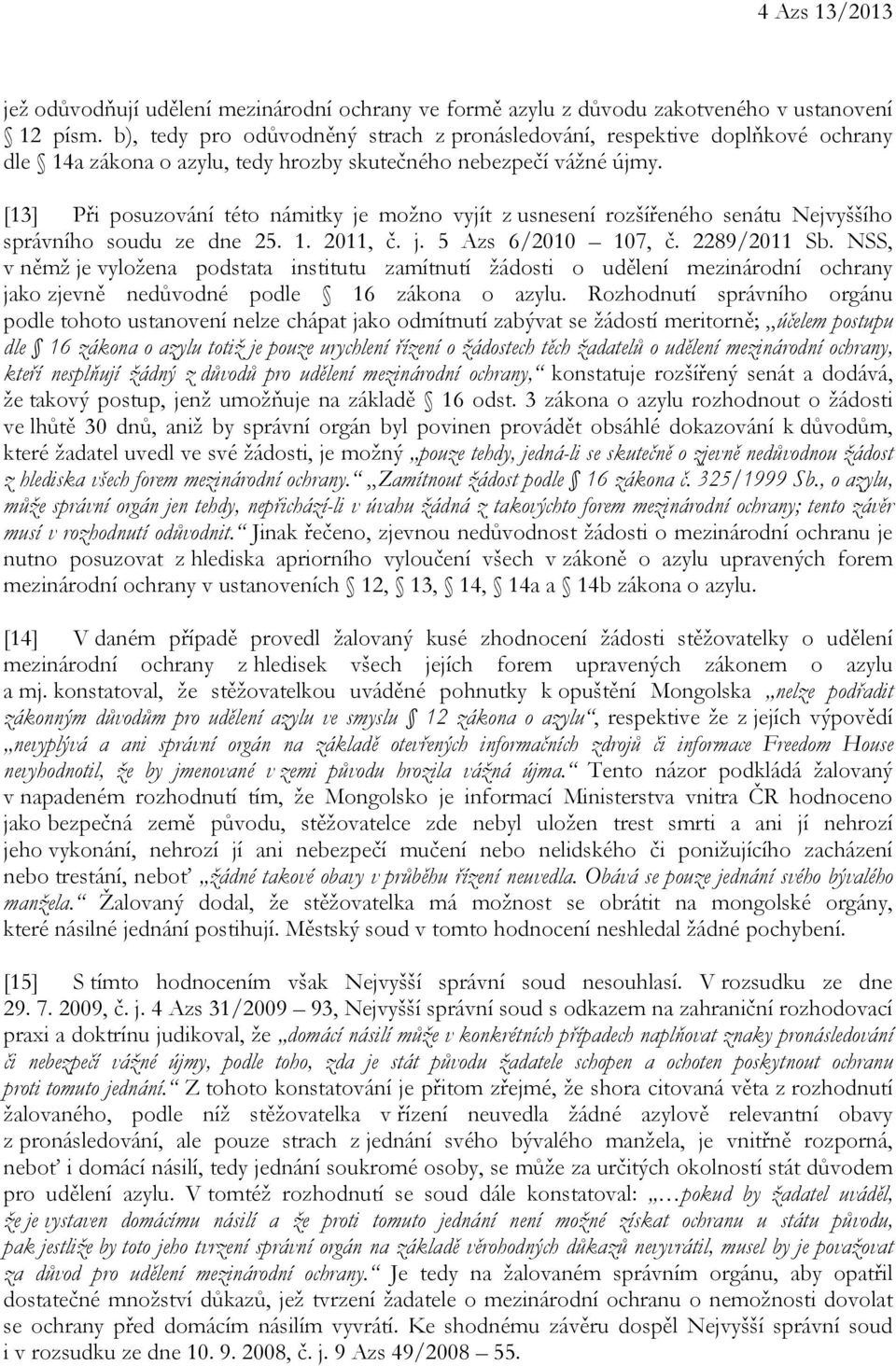 [13] Při posuzování této námitky je možno vyjít z usnesení rozšířeného senátu Nejvyššího správního soudu ze dne 25. 1. 2011, č. j. 5 Azs 6/2010 107, č. 2289/2011 Sb.