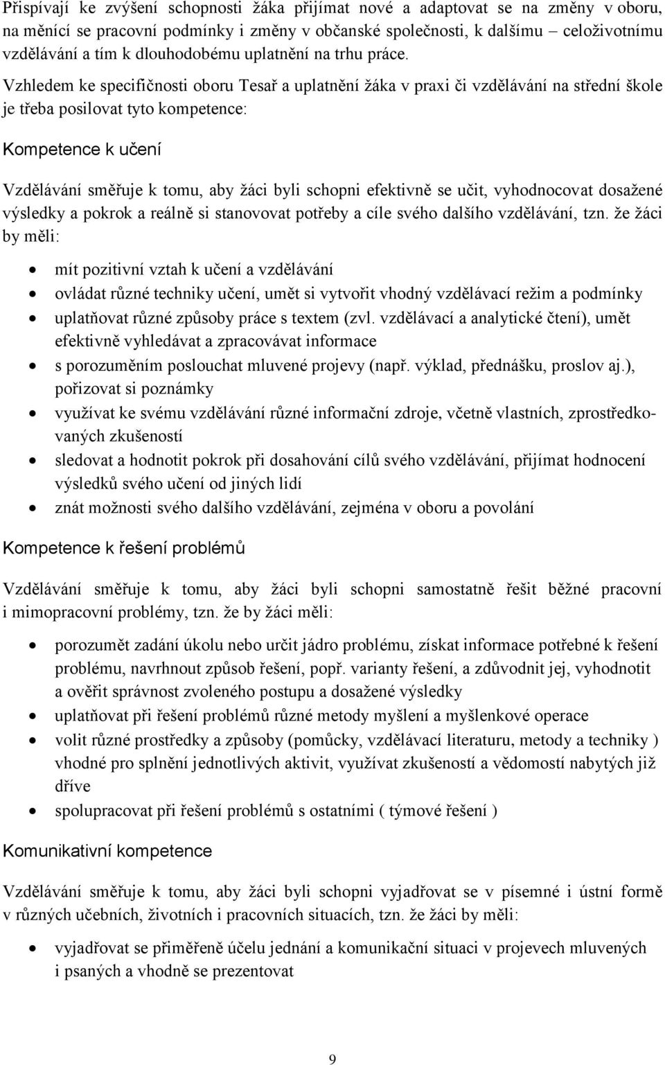 Vzhledem ke specifičnosti oboru Tesař a uplatnění žáka v praxi či vzdělávání na střední škole je třeba posilovat tyto kompetence: Kompetence k učení Vzdělávání směřuje k tomu, aby žáci byli schopni