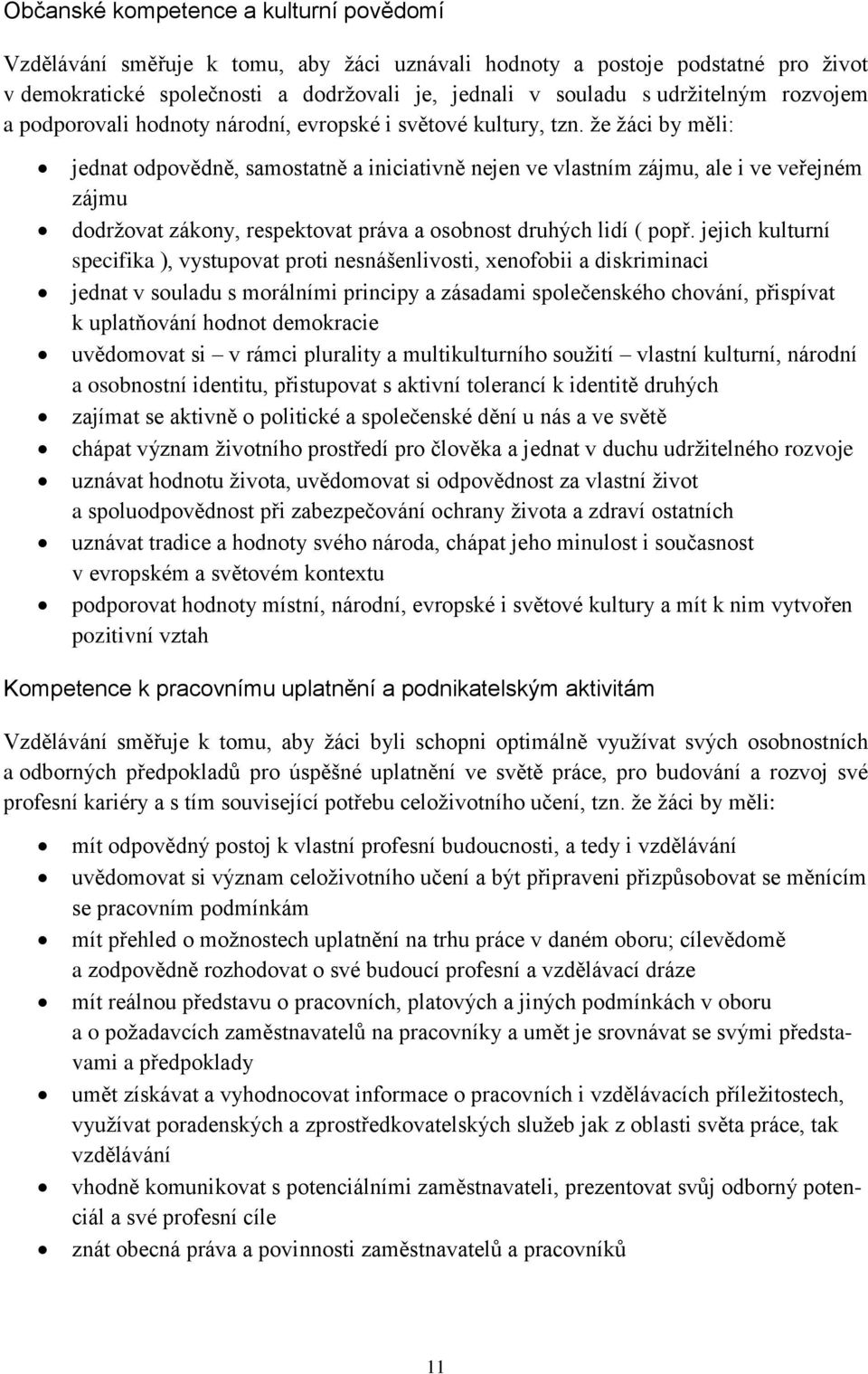 že žáci by měli: jednat odpovědně, samostatně a iniciativně nejen ve vlastním zájmu, ale i ve veřejném zájmu dodržovat zákony, respektovat práva a osobnost druhých lidí ( popř.