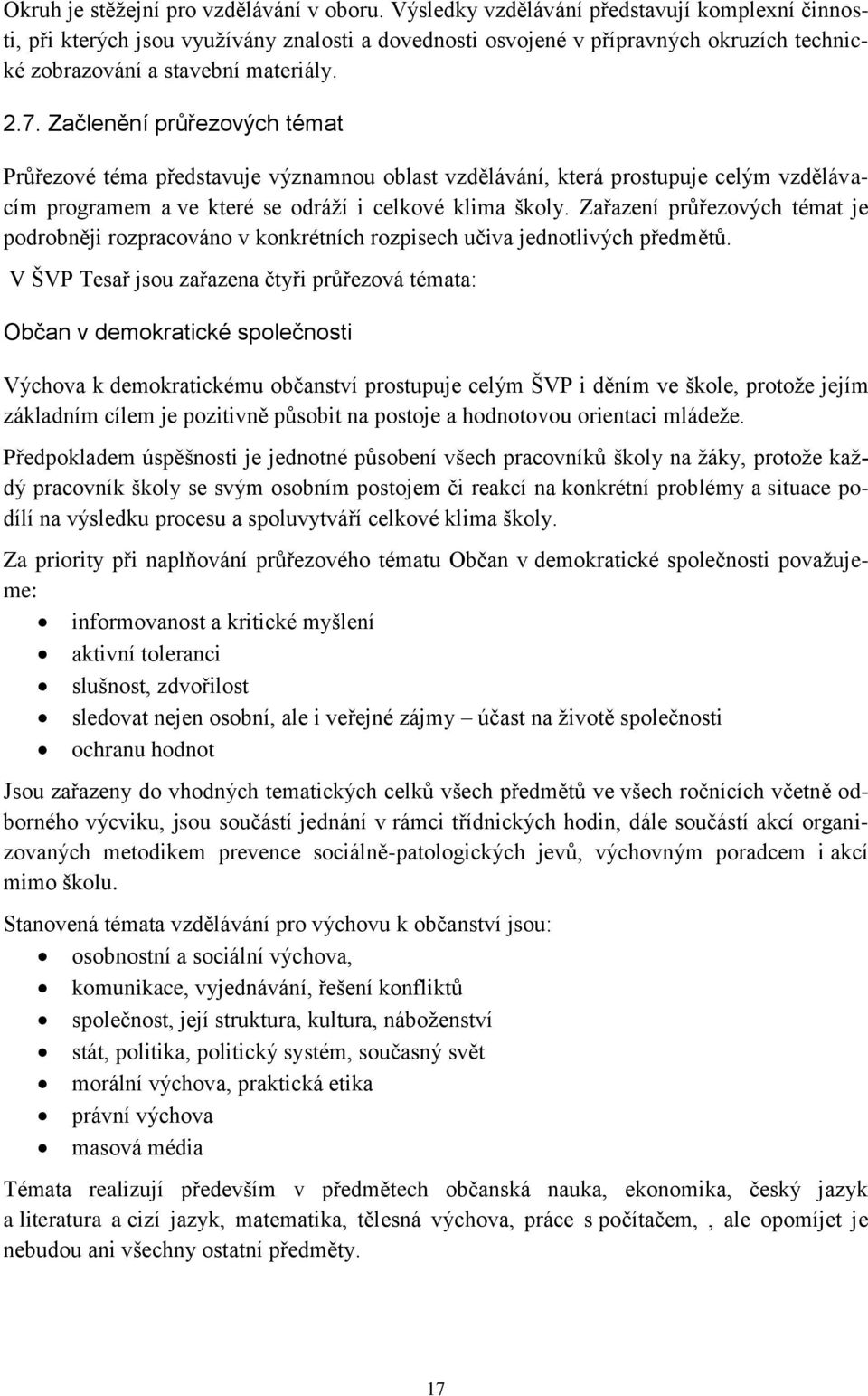 Začlenění průřezových témat Průřezové téma představuje významnou oblast vzdělávání, která prostupuje celým vzdělávacím programem a ve které se odráží i celkové klima školy.