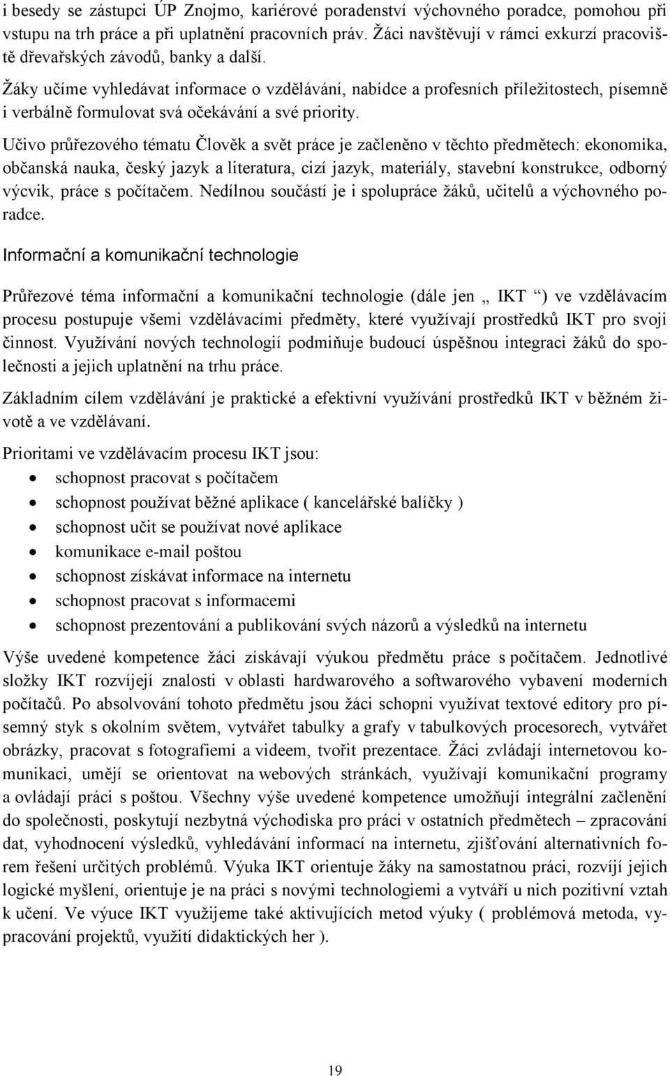 Žáky učíme vyhledávat informace o vzdělávání, nabídce a profesních příležitostech, písemně i verbálně formulovat svá očekávání a své priority.